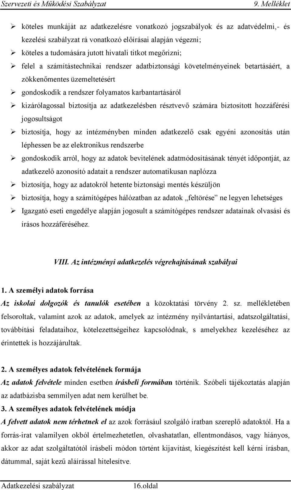 adatkezelésben résztvevő számára biztosított hozzáférési jogosultságot biztosítja, hogy az intézményben minden adatkezelő csak egyéni azonosítás után léphessen be az elektronikus rendszerbe