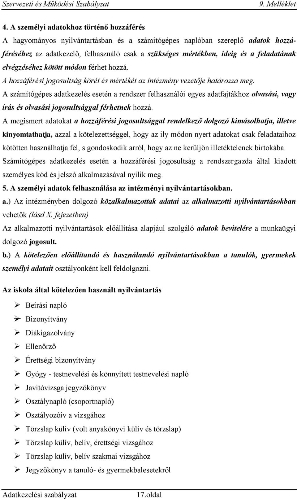 A számítógépes adatkezelés esetén a rendszer felhasználói egyes adatfajtákhoz olvasási, vagy írás és olvasási jogosultsággal férhetnek hozzá.