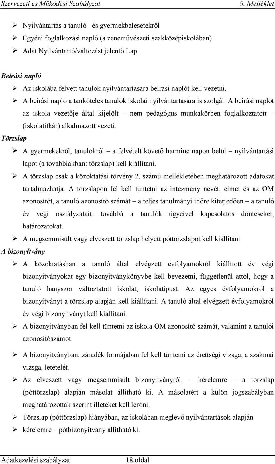 A beírási naplót az iskola vezetője által kijelölt nem pedagógus munkakörben foglalkoztatott (iskolatitkár) alkalmazott vezeti.