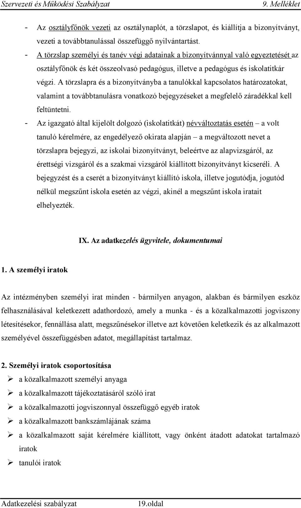 A törzslapra és a bizonyítványba a tanulókkal kapcsolatos határozatokat, valamint a továbbtanulásra vonatkozó bejegyzéseket a megfelelő záradékkal kell feltüntetni.