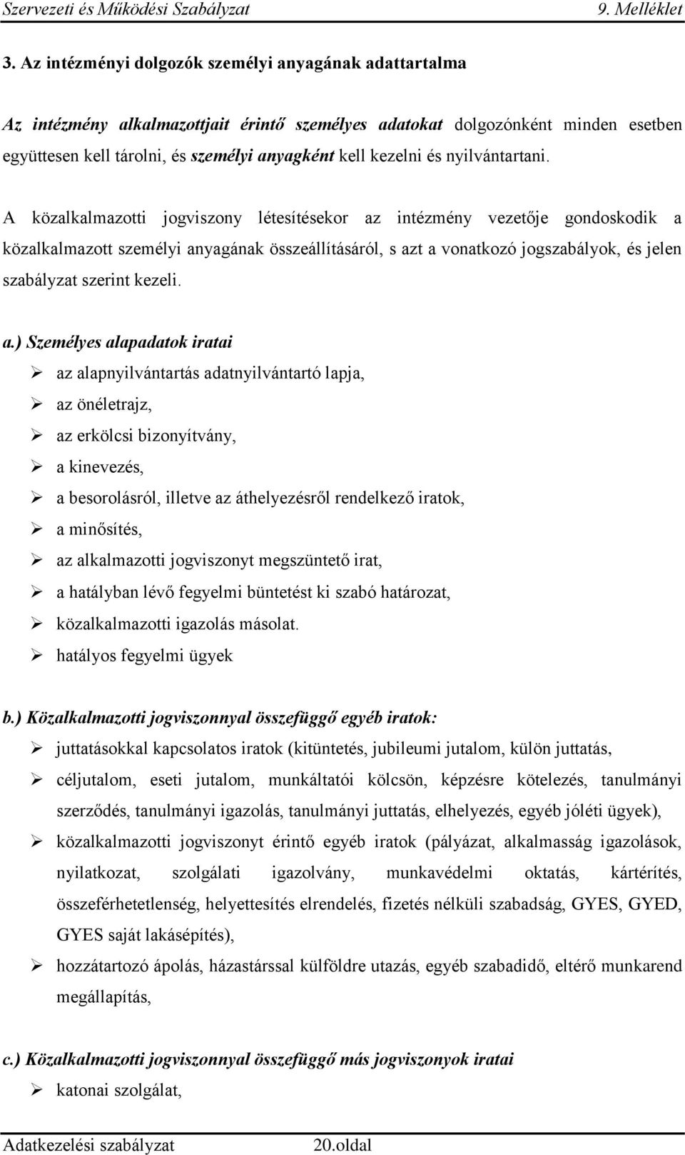 A közalkalmazotti jogviszony létesítésekor az intézmény vezetője gondoskodik a közalkalmazott személyi anyagának összeállításáról, s azt a vonatkozó jogszabályok, és jelen szabályzat szerint kezeli.