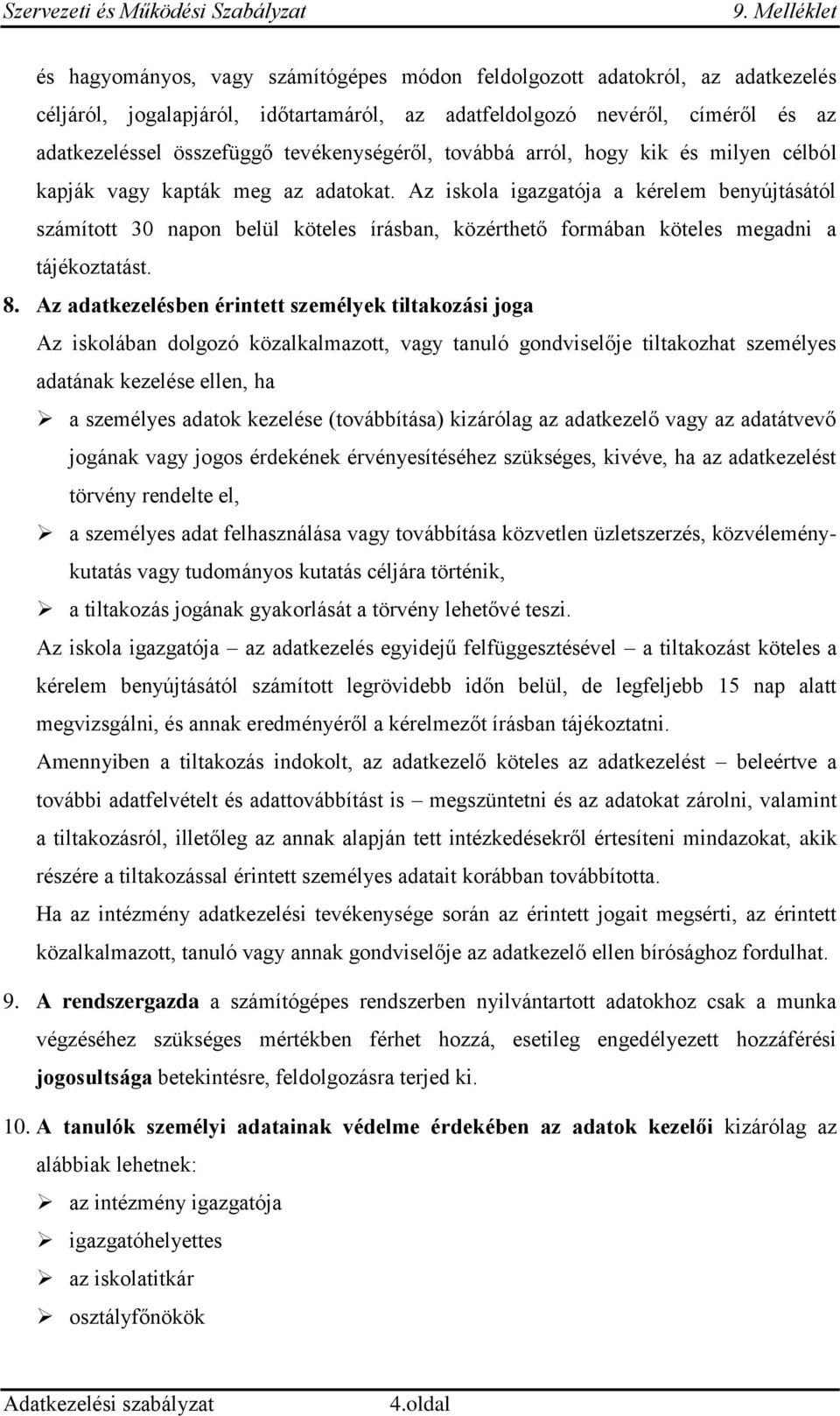 Az iskola igazgatója a kérelem benyújtásától számított 30 napon belül köteles írásban, közérthető formában köteles megadni a tájékoztatást. 8.