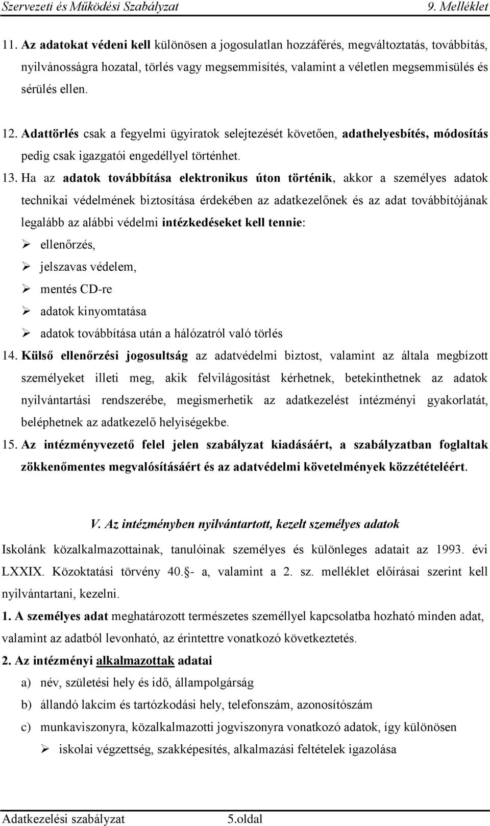 Ha az adatok továbbítása elektronikus úton történik, akkor a személyes adatok technikai védelmének biztosítása érdekében az adatkezelőnek és az adat továbbítójának legalább az alábbi védelmi