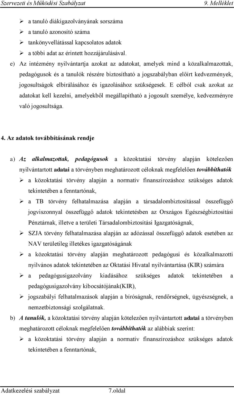 igazolásához szükségesek. E célból csak azokat az adatokat kell kezelni, amelyekből megállapítható a jogosult személye, kedvezményre való jogosultsága. 4.