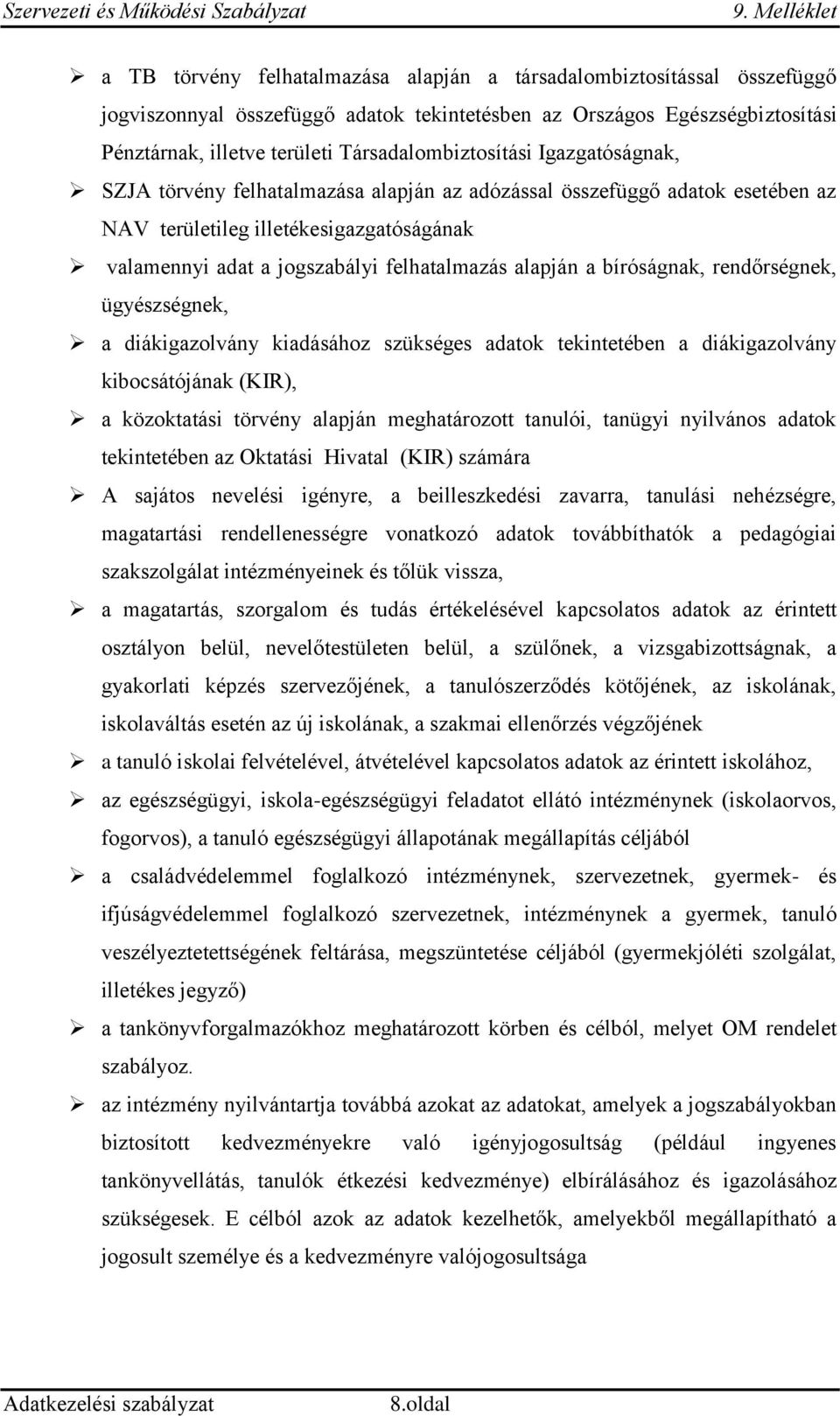 felhatalmazás alapján a bíróságnak, rendőrségnek, ügyészségnek, a diákigazolvány kiadásához szükséges adatok tekintetében a diákigazolvány kibocsátójának (KIR), a közoktatási törvény alapján