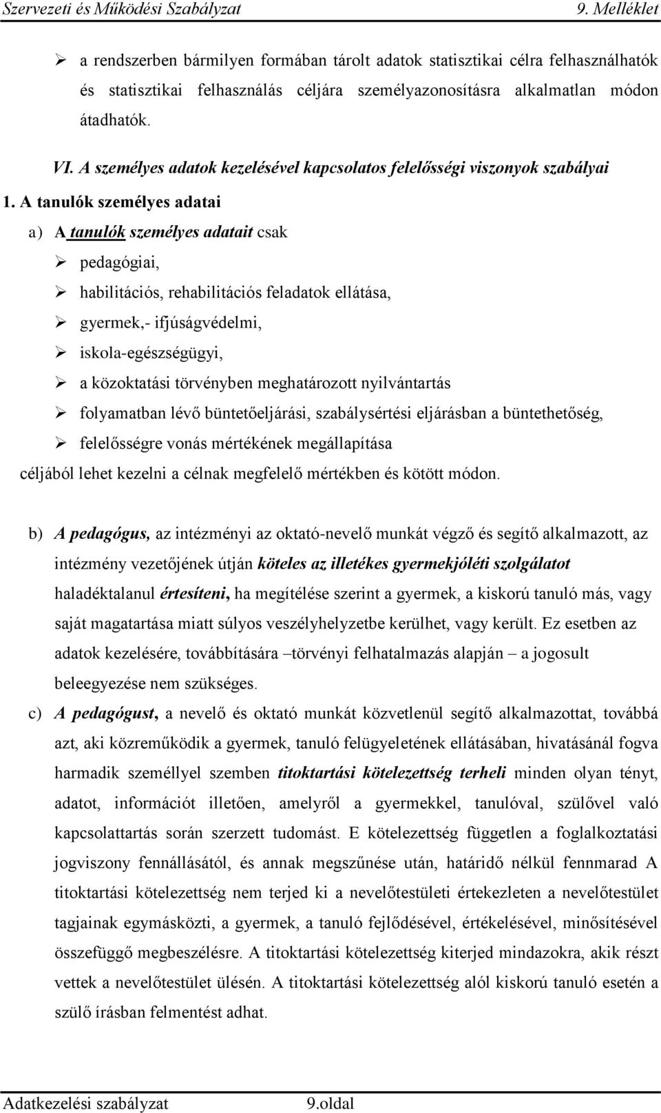 A tanulók személyes adatai a) A tanulók személyes adatait csak pedagógiai, habilitációs, rehabilitációs feladatok ellátása, gyermek,- ifjúságvédelmi, iskola-egészségügyi, a közoktatási törvényben