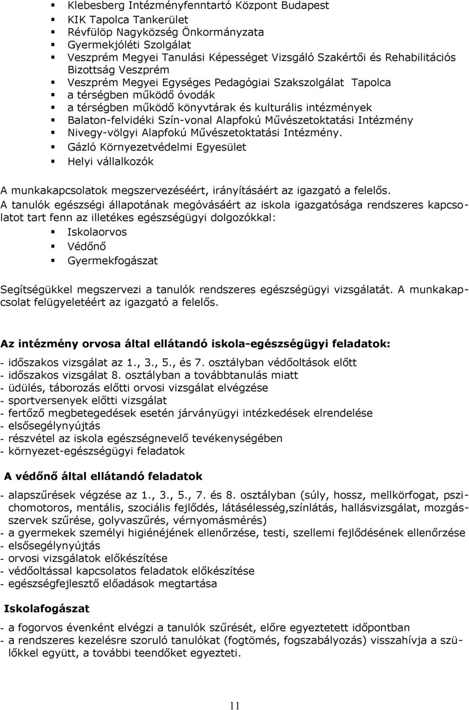 Művészetktatási Intézmény Nivegy-völgyi Alapfkú Művészetktatási Intézmény. Gázló Környezetvédelmi Egyesület Helyi vállalkzók A munkakapcslatk megszervezéséért, irányításáért az igazgató a felelős.