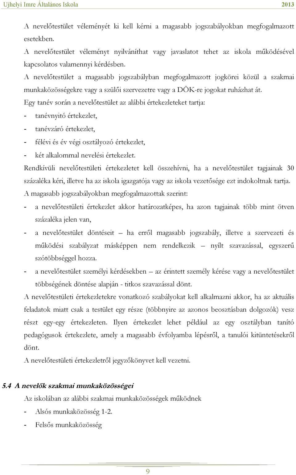 A nevelőtestület a magasabb jogszabályban megfogalmazott jogkörei közül a szakmai munkaközösségekre vagy a szülői szervezetre vagy a DÖK-re jogokat ruházhat át.