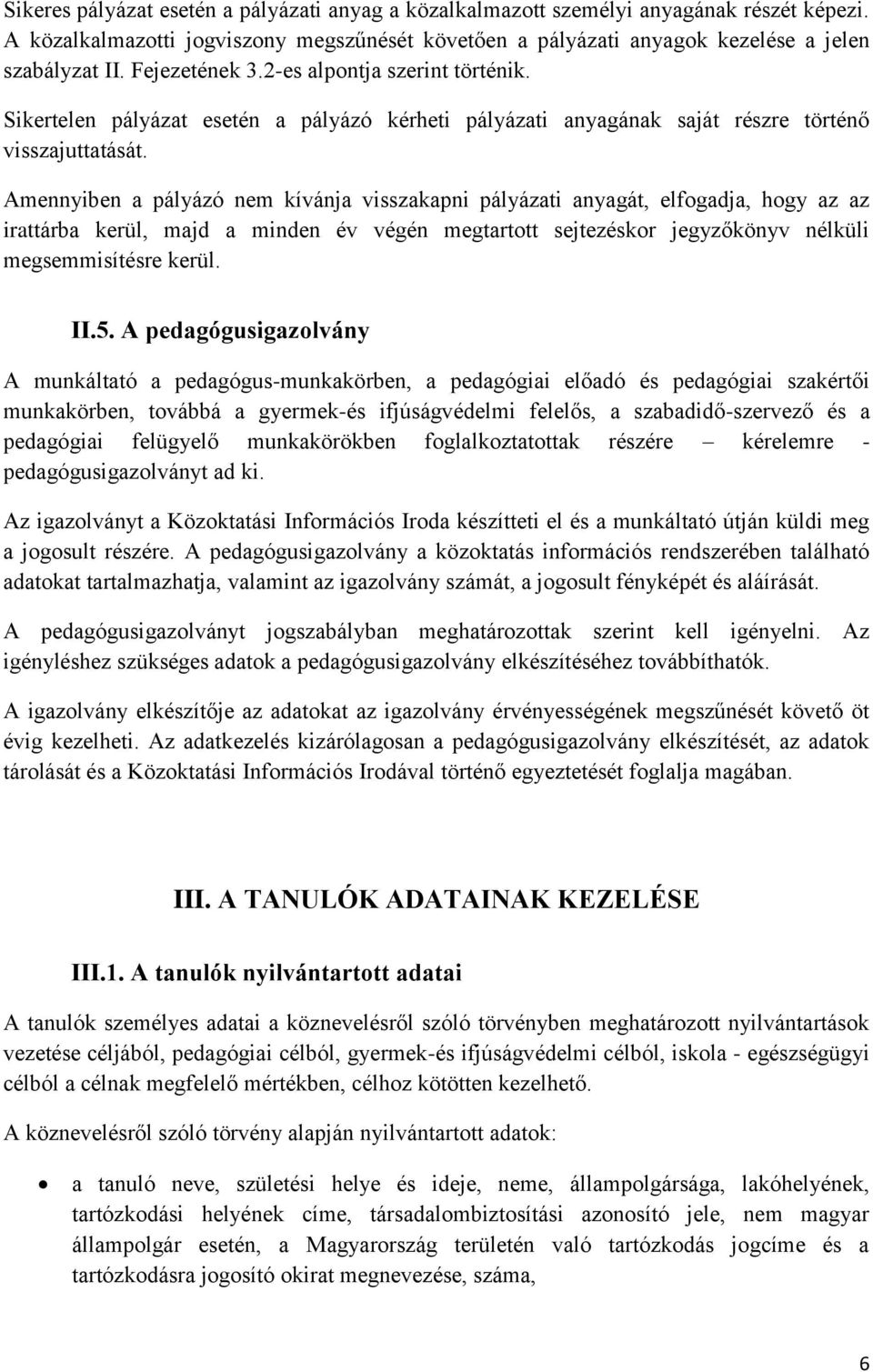 Amennyiben a pályázó nem kívánja visszakapni pályázati anyagát, elfogadja, hogy az az irattárba kerül, majd a minden év végén megtartott sejtezéskor jegyzőkönyv nélküli megsemmisítésre kerül. II.5.