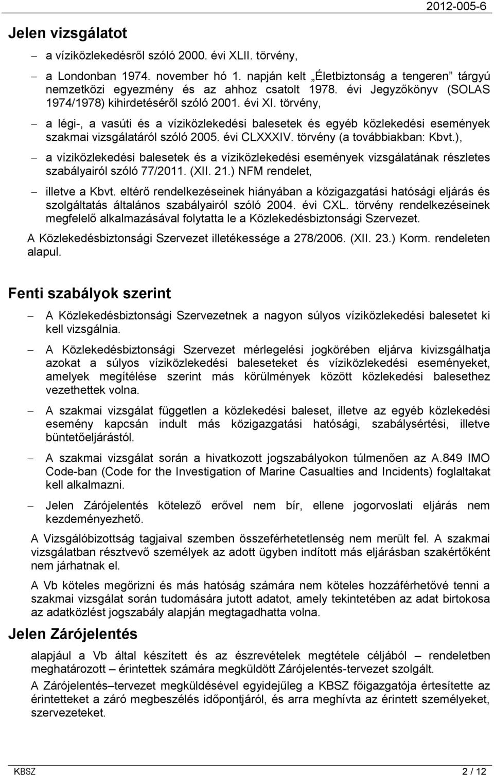 törvény, a légi-, a vasúti és a víziközlekedési balesetek és egyéb közlekedési események szakmai vizsgálatáról szóló 2005. évi CLXXXIV. törvény (a továbbiakban: Kbvt.