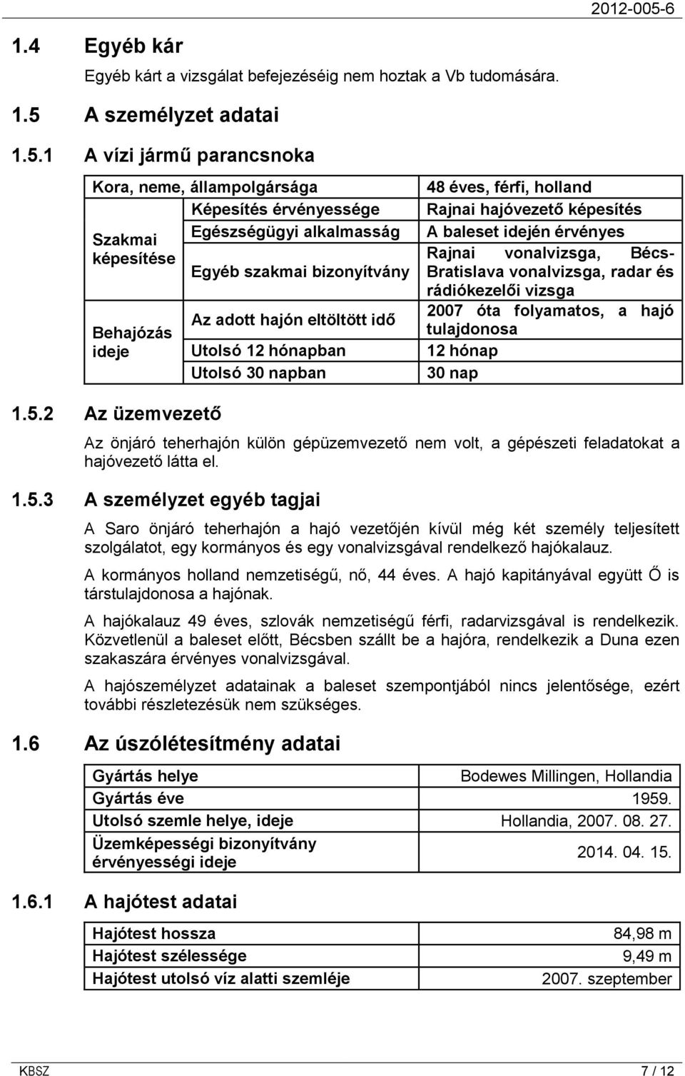 1 A vízi jármű parancsnoka Kora, neme, állampolgársága Képesítés érvényessége Egészségügyi alkalmasság Szakmai képesítése Egyéb szakmai bizonyítvány Behajózás ideje Az adott hajón eltöltött idő