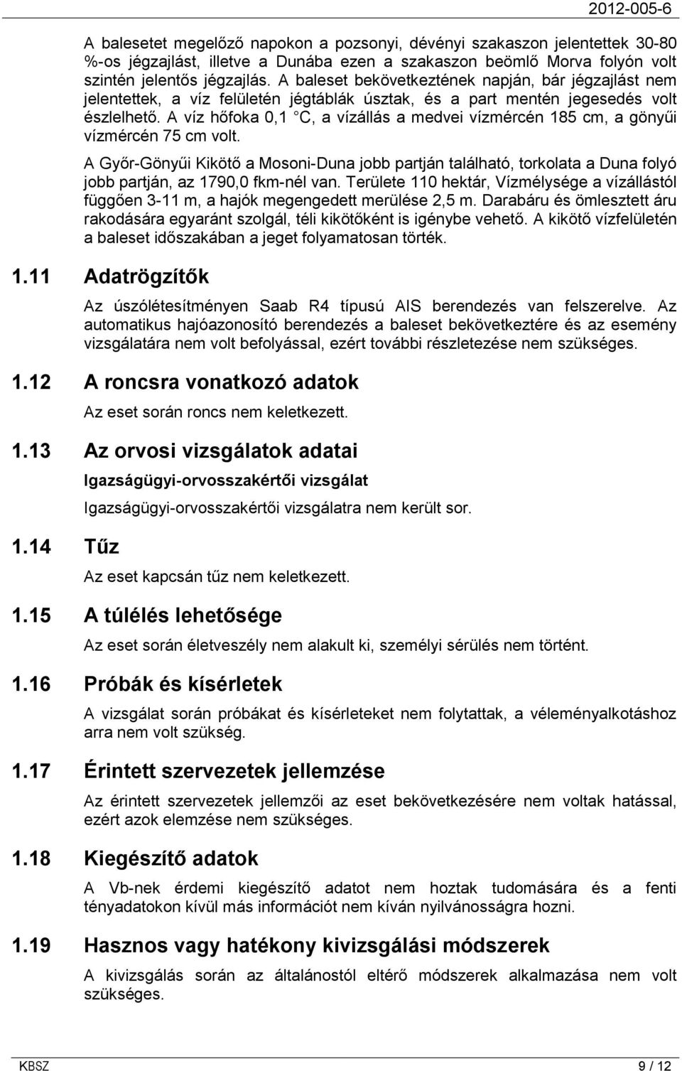 A víz hőfoka 0,1 C, a vízállás a medvei vízmércén 185 cm, a gönyűi vízmércén 75 cm volt.