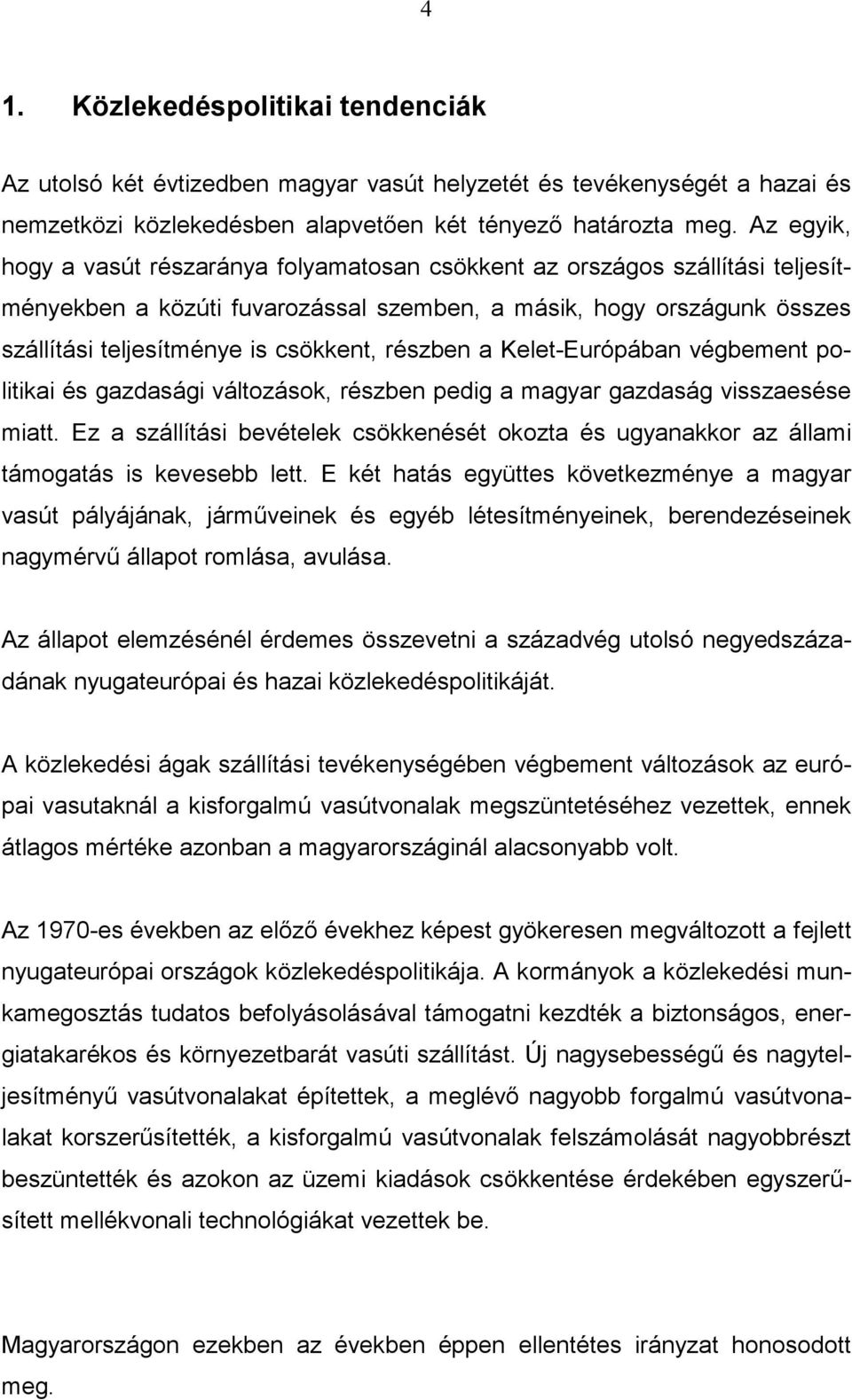 részben a Kelet-Európában végbement politikai és gazdasági változások, részben pedig a magyar gazdaság visszaesése miatt.