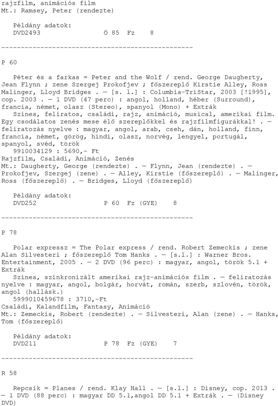 [!1995], cop. 2003. 1 DVD (47 perc) : angol, holland, héber (Surround), francia, német, olasz (Stereo), spanyol (Mono) + Extrák Színes, feliratos, családi, rajz, animáció, musical, amerikai film.