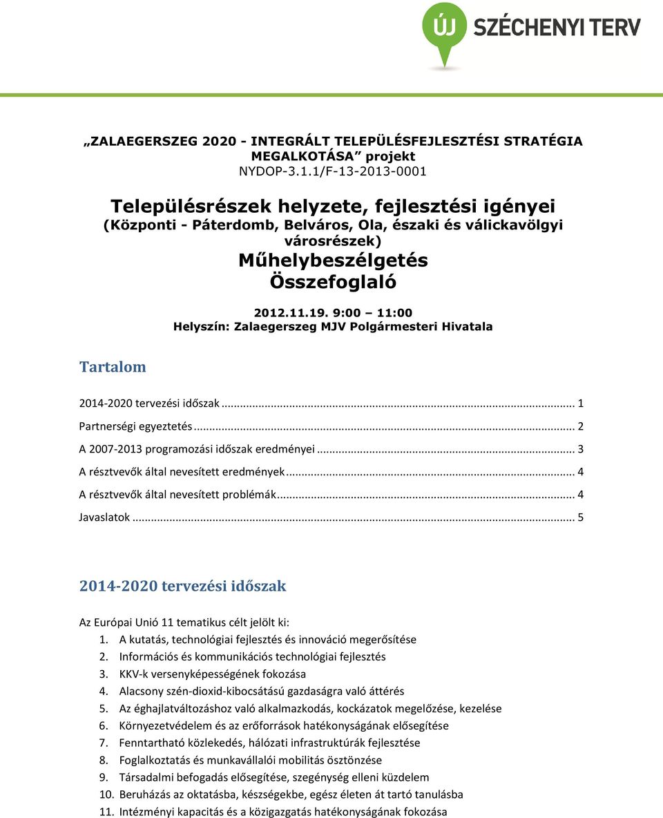 9:00 11:00 Helyszín: Zalaegerszeg MJV Polgármesteri Hivatala Tartalom 2014-2020 tervezési időszak... 1 Partnerségi egyeztetés... 2 A 2007-2013 programozási időszak eredményei.