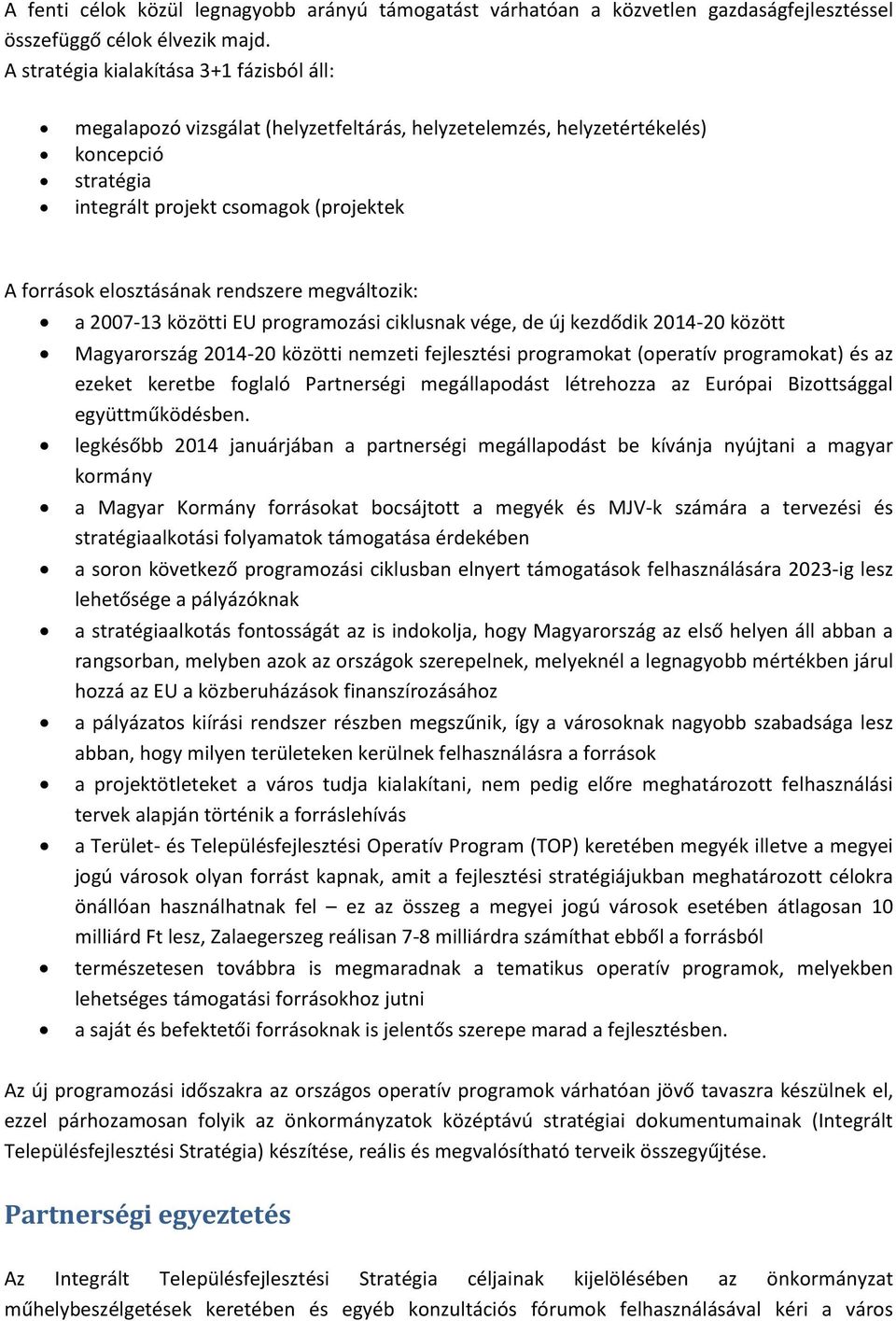 rendszere megváltozik: a 2007-13 közötti EU programozási ciklusnak vége, de új kezdődik 2014-20 között Magyarország 2014-20 közötti nemzeti fejlesztési programokat (operatív programokat) és az ezeket