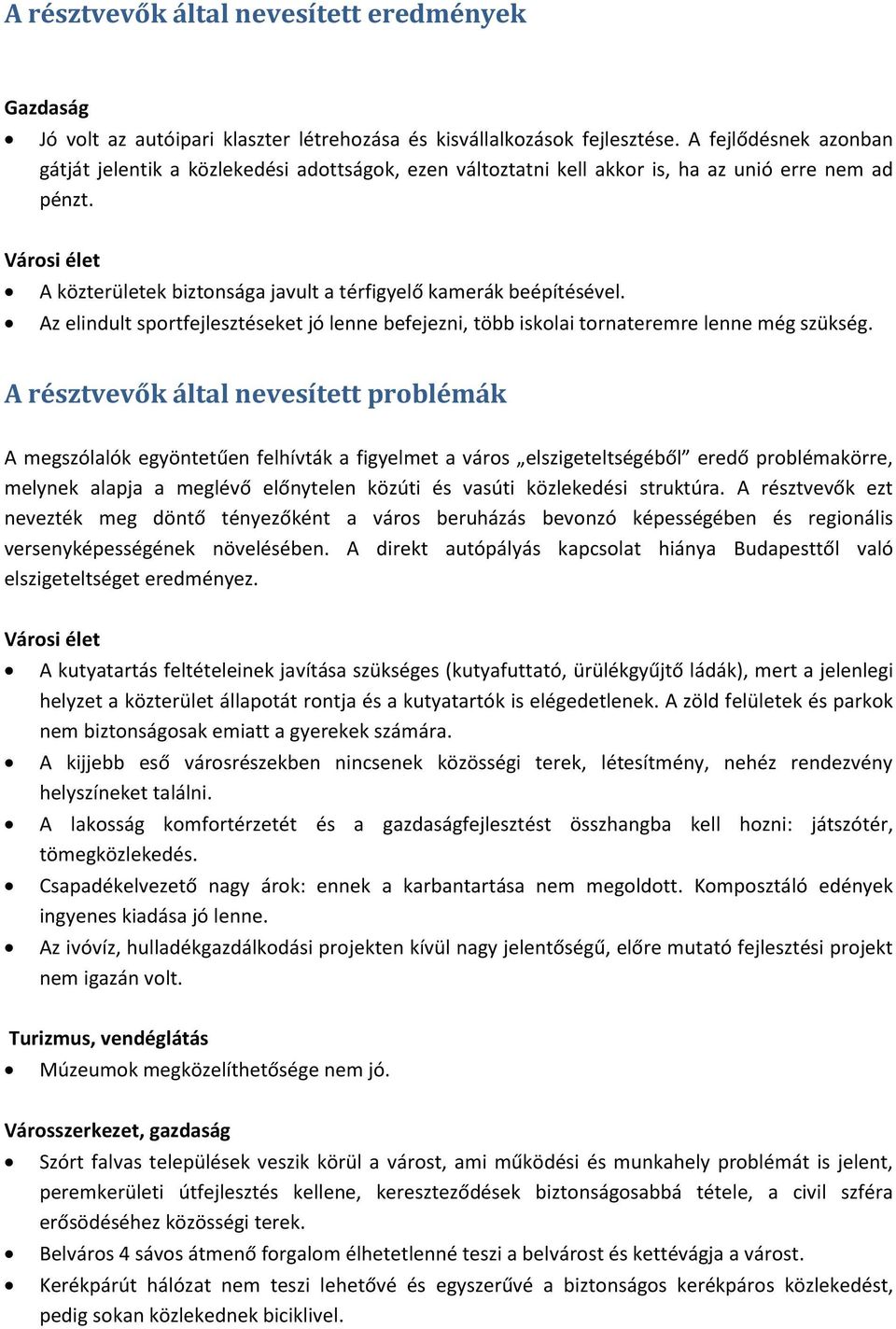 Városi élet A közterületek biztonsága javult a térfigyelő kamerák beépítésével. Az elindult sportfejlesztéseket jó lenne befejezni, több iskolai tornateremre lenne még szükség.