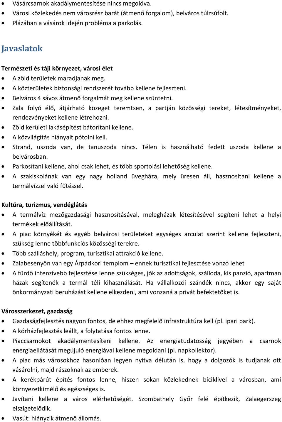 Belváros 4 sávos átmenő forgalmát meg kellene szüntetni. Zala folyó élő, átjárható közeget teremtsen, a partján közösségi tereket, létesítményeket, rendezvényeket kellene létrehozni.