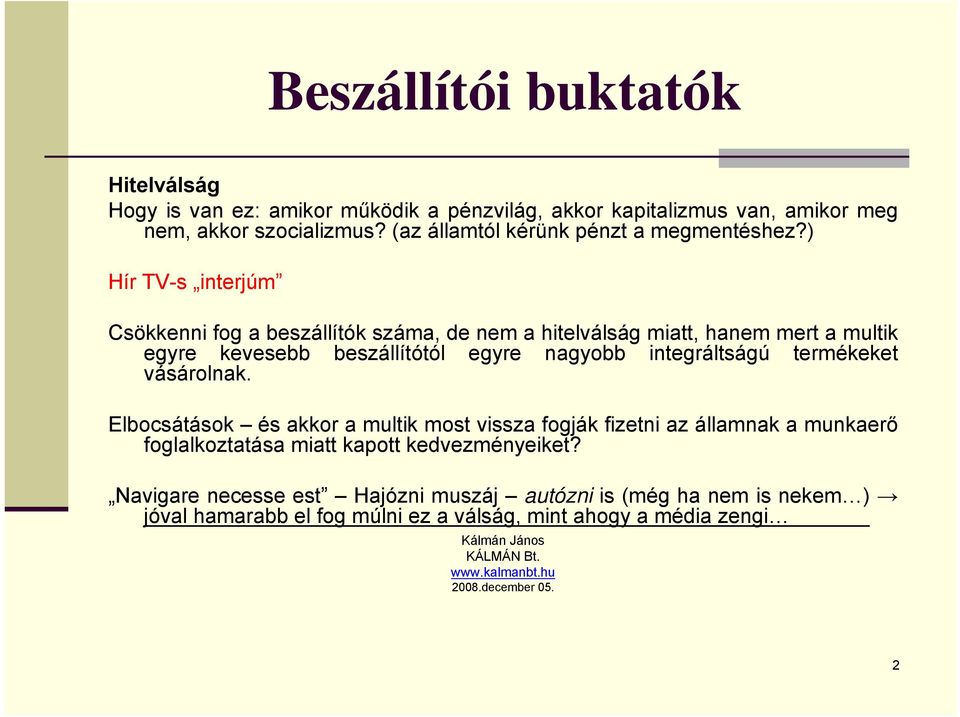 ) Hír TV-s interjúm Csökkenni fog a beszállítók száma, de nem a hitelválság miatt, hanem mert a multik egyre kevesebb beszállítótól egyre nagyobb