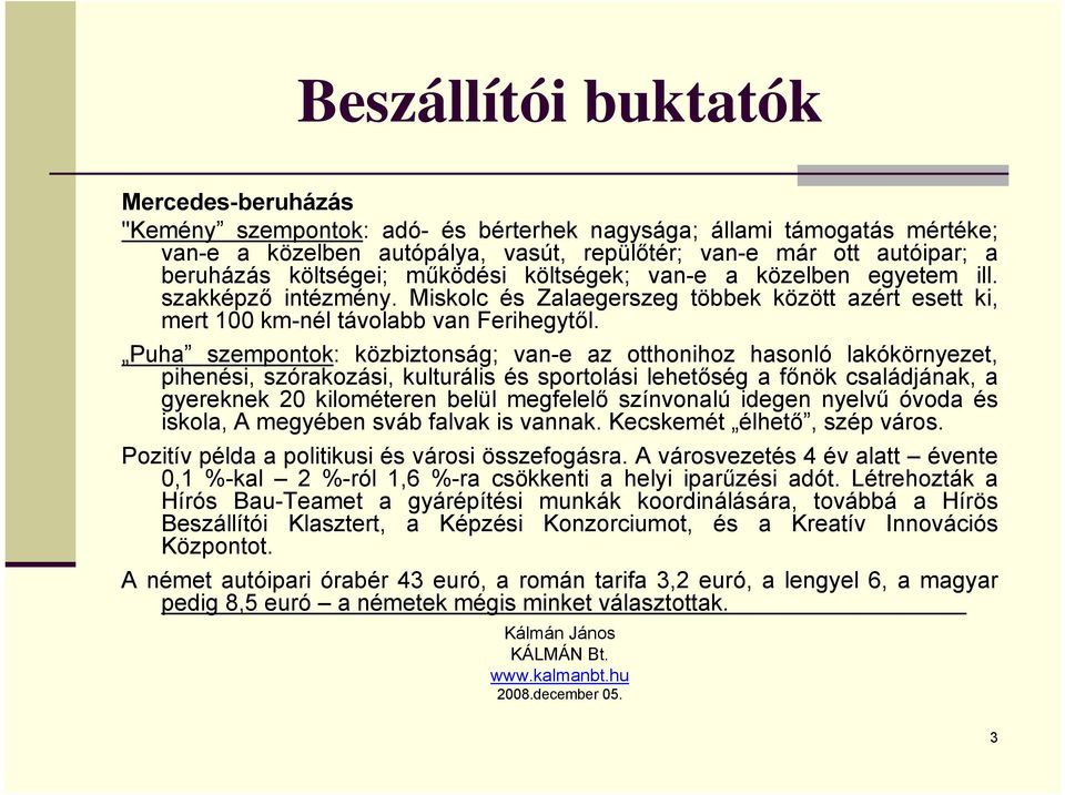 Puha szempontok: közbiztonság; van-e az otthonihoz hasonló lakókörnyezet, pihenési, szórakozási, kulturális és sportolási lehetőség a főnök családjának, a gyereknek 20 kilométeren belül megfelelő