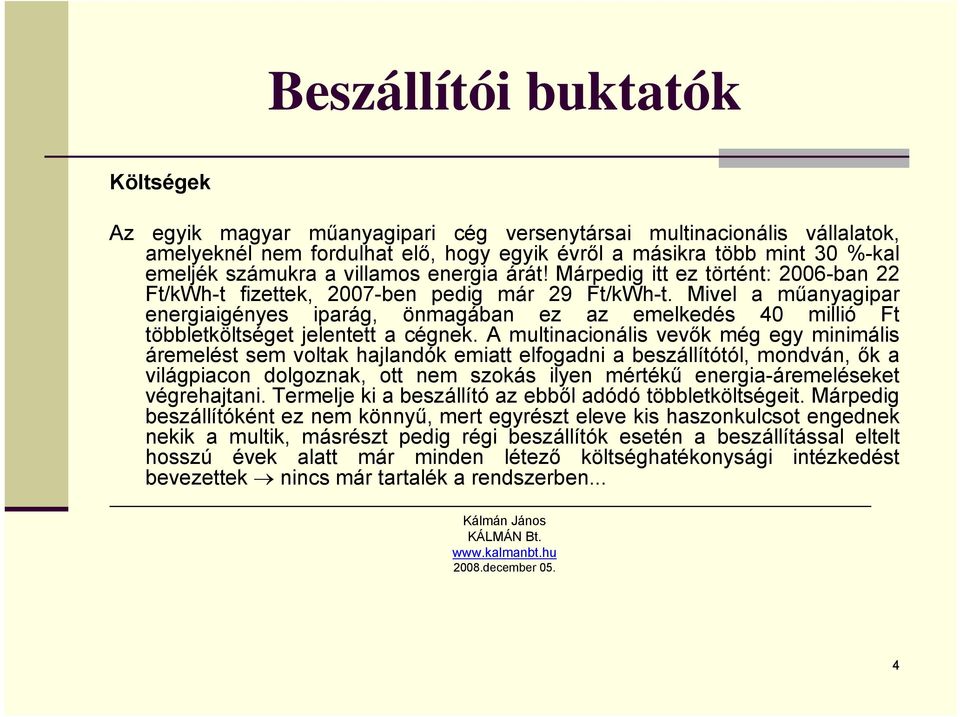 Mivel a műanyagipar energiaigényes iparág, önmagában ez az emelkedés 40 millió Ft többletköltséget jelentett a cégnek.