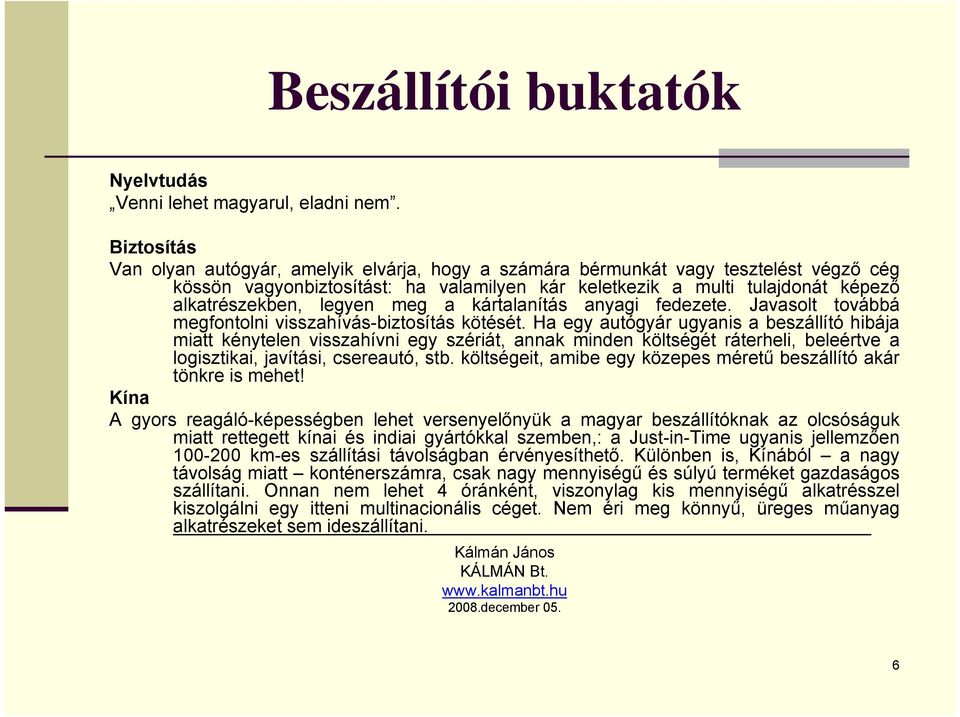 legyen meg a kártalanítás anyagi fedezete. Javasolt továbbá megfontolni visszahívás-biztosítás kötését.