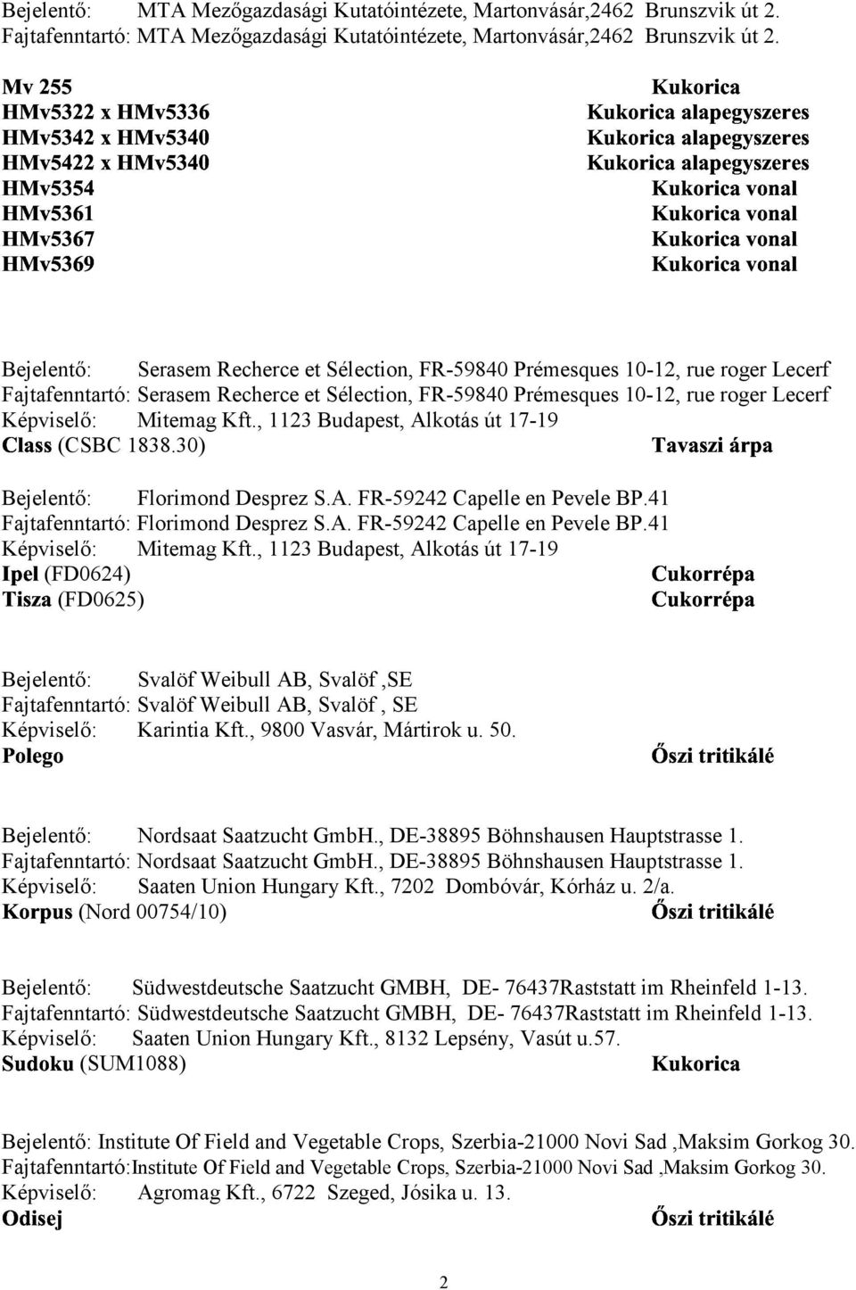 Mitemag Kft., 1123 Budapest, Alkotás út 17-19 - (CSBC - 1838.30) Bejelentő: Florimond Desprez S.A. FR-59242 Capelle en Pevele BP.41 Fajtafenntartó: Florimond Desprez S.A. FR-59242 Capelle en Pevele BP.41 Képviselő: Mitemag Kft.