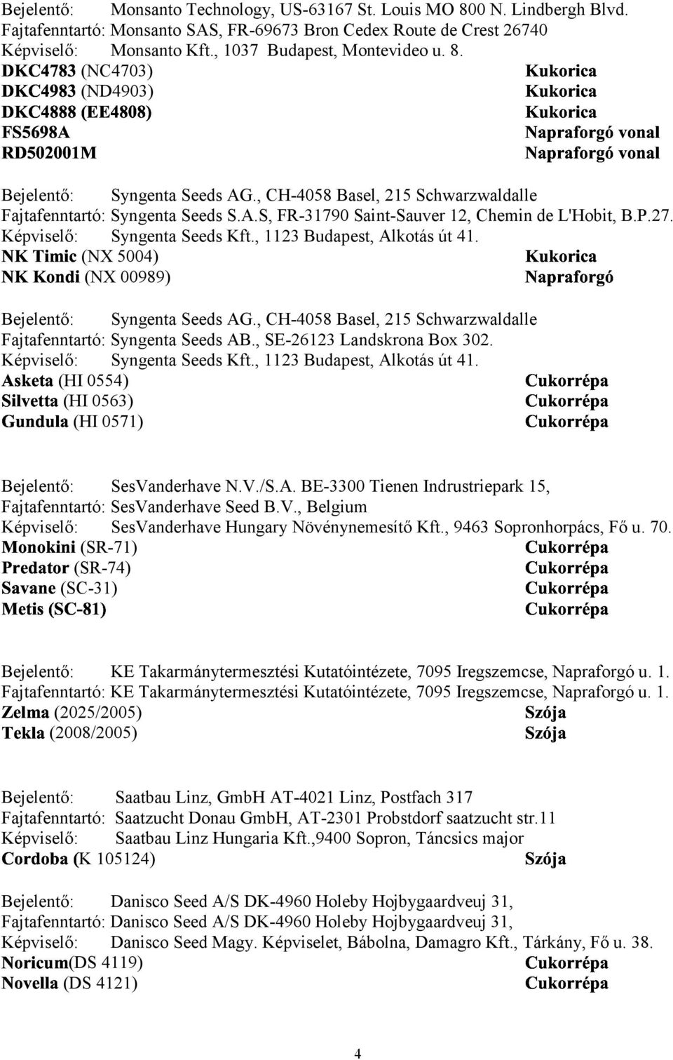 P.27. #, (NX Képviselő: Syngenta Seeds Kft., 1123 Budapest, Alkotás út 41. # & (NX 5004) 00989) Bejelentő: Syngenta Seeds AG., CH-4058 Basel, 215 Schwarzwaldalle Fajtafenntartó: Syngenta Seeds AB.