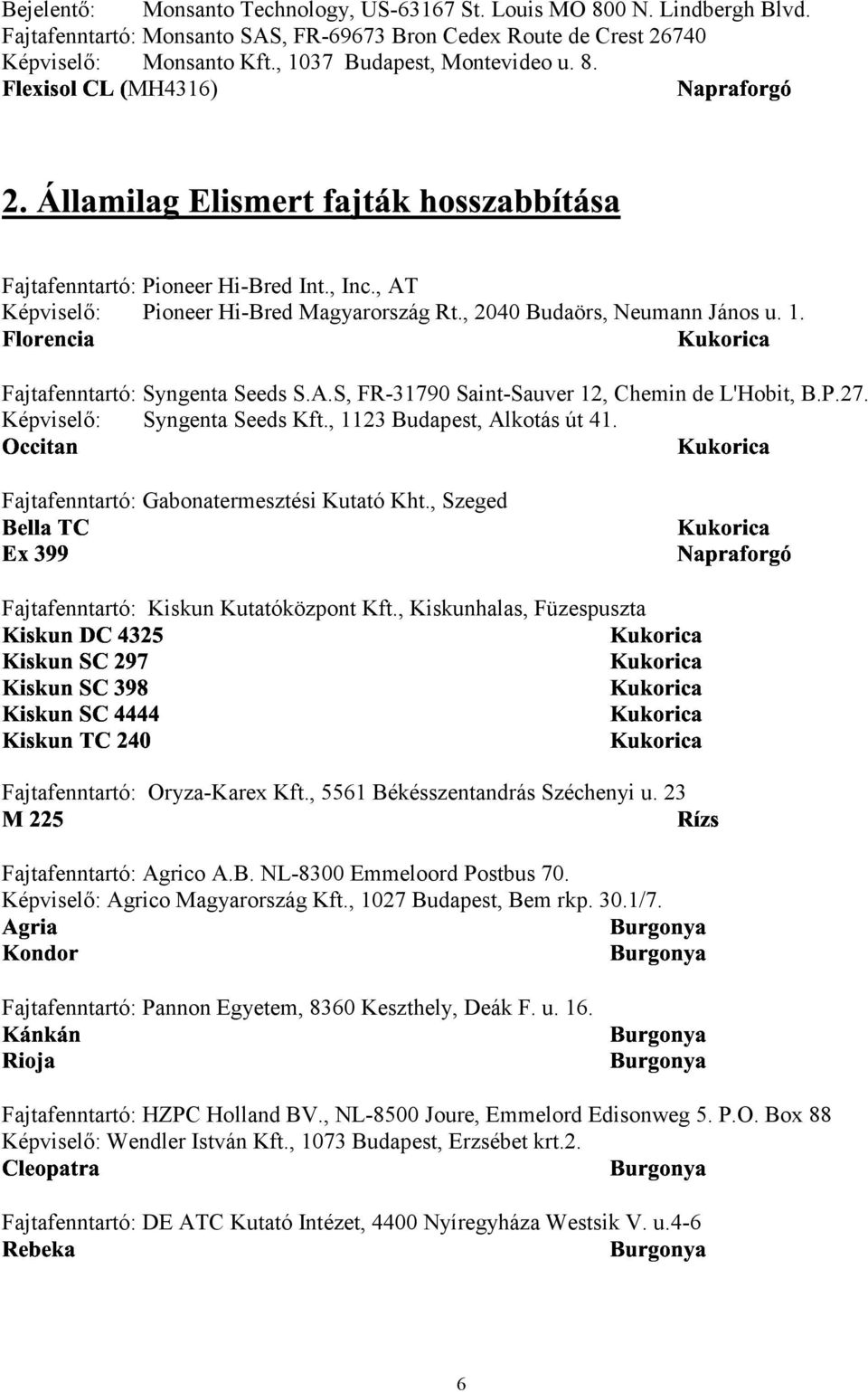 A.S, FR-31790 Saint-Sauver 12, Chemin de L'Hobit, B.P.27. Képviselő: Syngenta Seeds Kft., 1123 Budapest, Alkotás út 41. Fajtafenntartó: Gabonatermesztési Kutató Kht., Szeged!