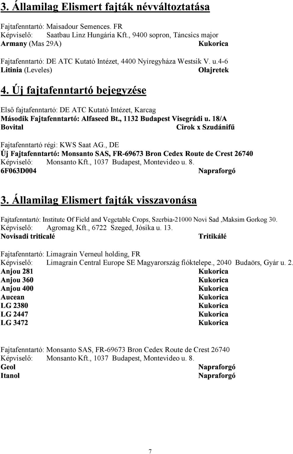 8. 29A) # "&* ' "&* " & ' ' & # $ % Fajtafenntartó: Institute Of Field and Vegetable Crops, Szerbia-21000 Novi Sad,Maksim Gorkog 30. Képviselő: Agromag Kft., 6722 Szeged, Jósika u. 13.