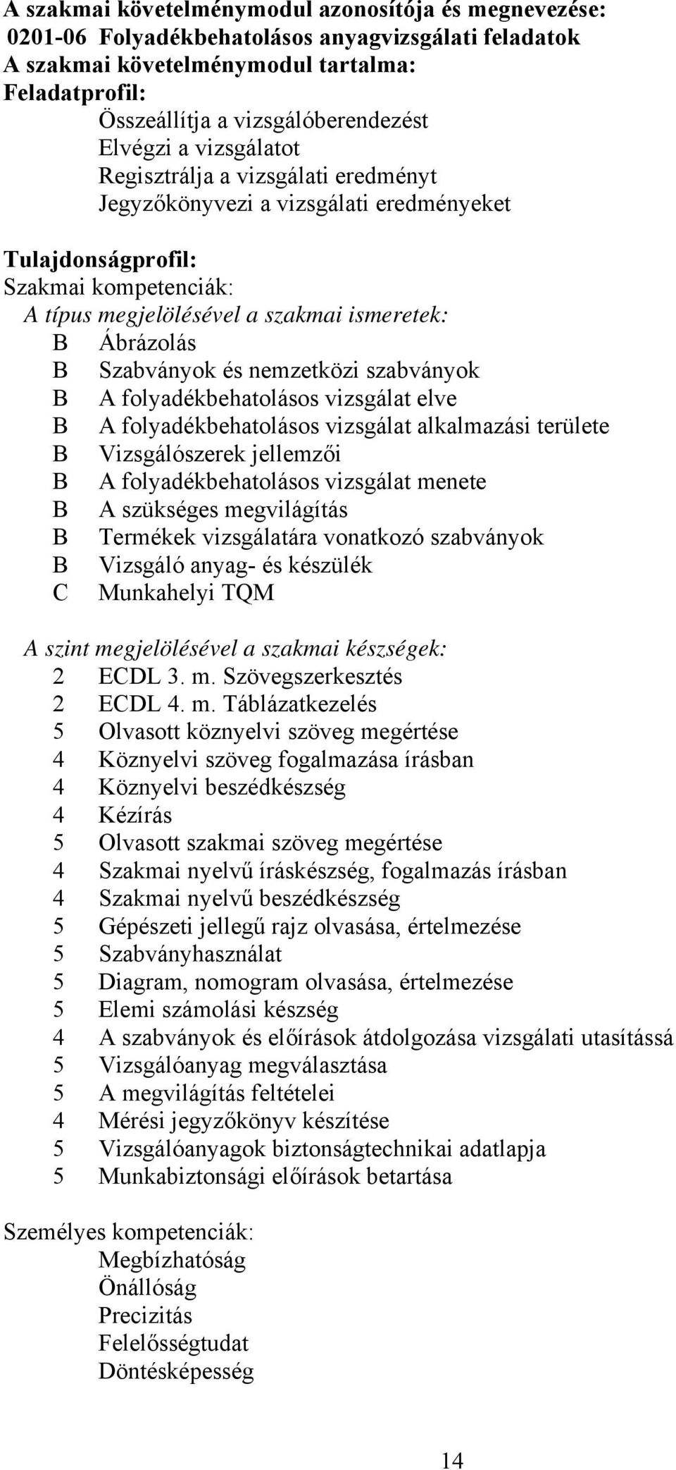 Szabványok és nemzetközi szabványok B A folyadékbehatolásos vizsgálat elve B A folyadékbehatolásos vizsgálat alkalmazási területe B Vizsgálószerek jellemzői B A folyadékbehatolásos vizsgálat menete B