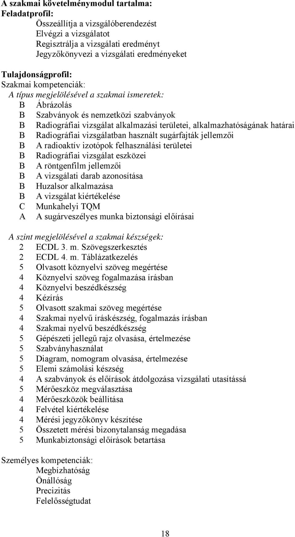 alkalmazhatóságának határai B Radiográfiai vizsgálatban használt sugárfajták jellemzői B A radioaktív izotópok felhasználási területei B Radiográfiai vizsgálat eszközei B A röntgenfilm jellemzői B A