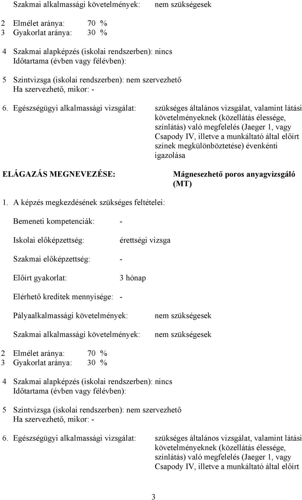 Egészségügyi alkalmassági vizsgálat: szükséges általános vizsgálat, valamint látási követelményeknek (közellátás élessége, színlátás) való megfelelés (Jaeger 1, vagy Csapody IV, illetve a munkáltató