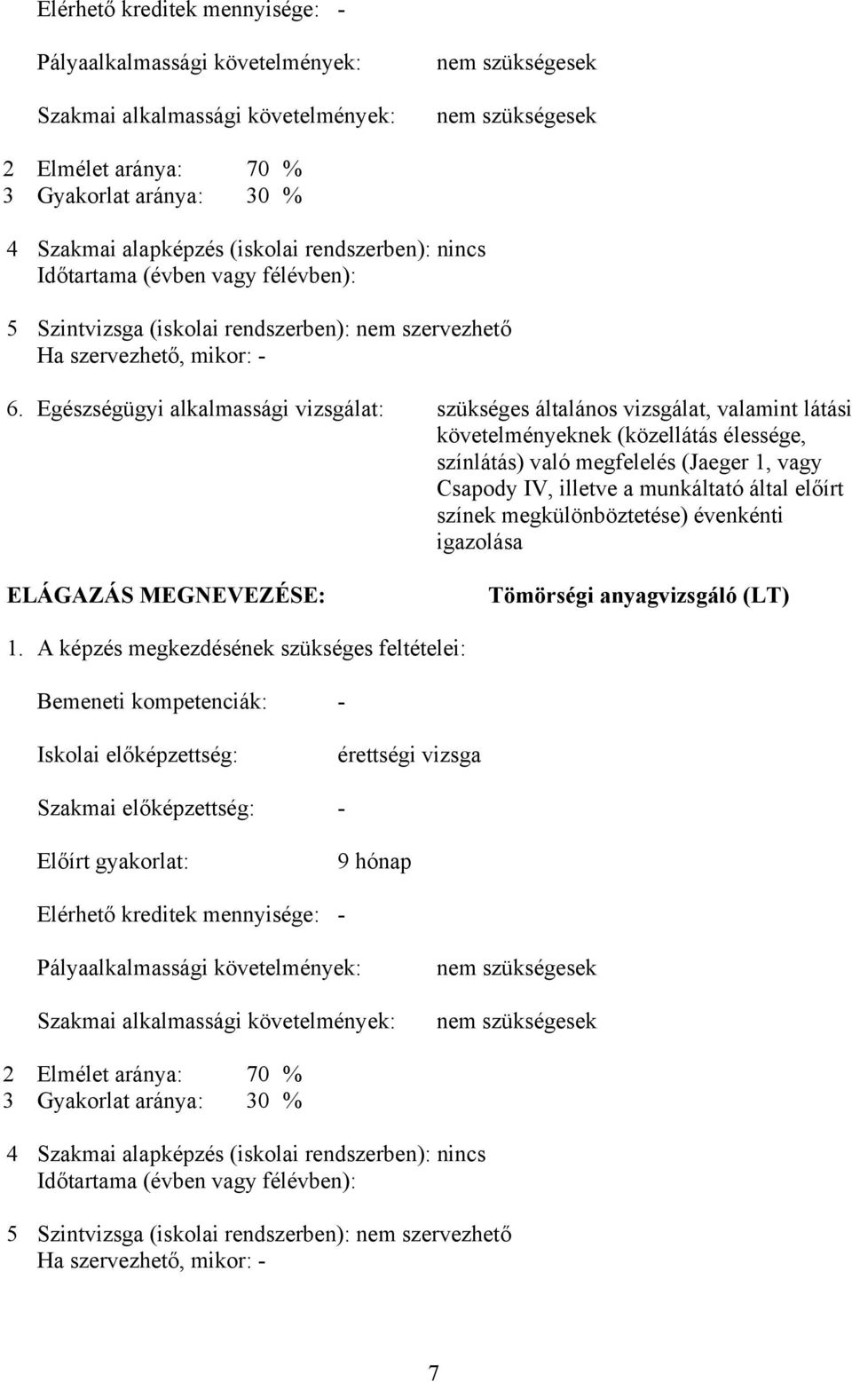 Egészségügyi alkalmassági vizsgálat: szükséges általános vizsgálat, valamint látási követelményeknek (közellátás élessége, színlátás) való megfelelés (Jaeger 1, vagy Csapody IV, illetve a munkáltató