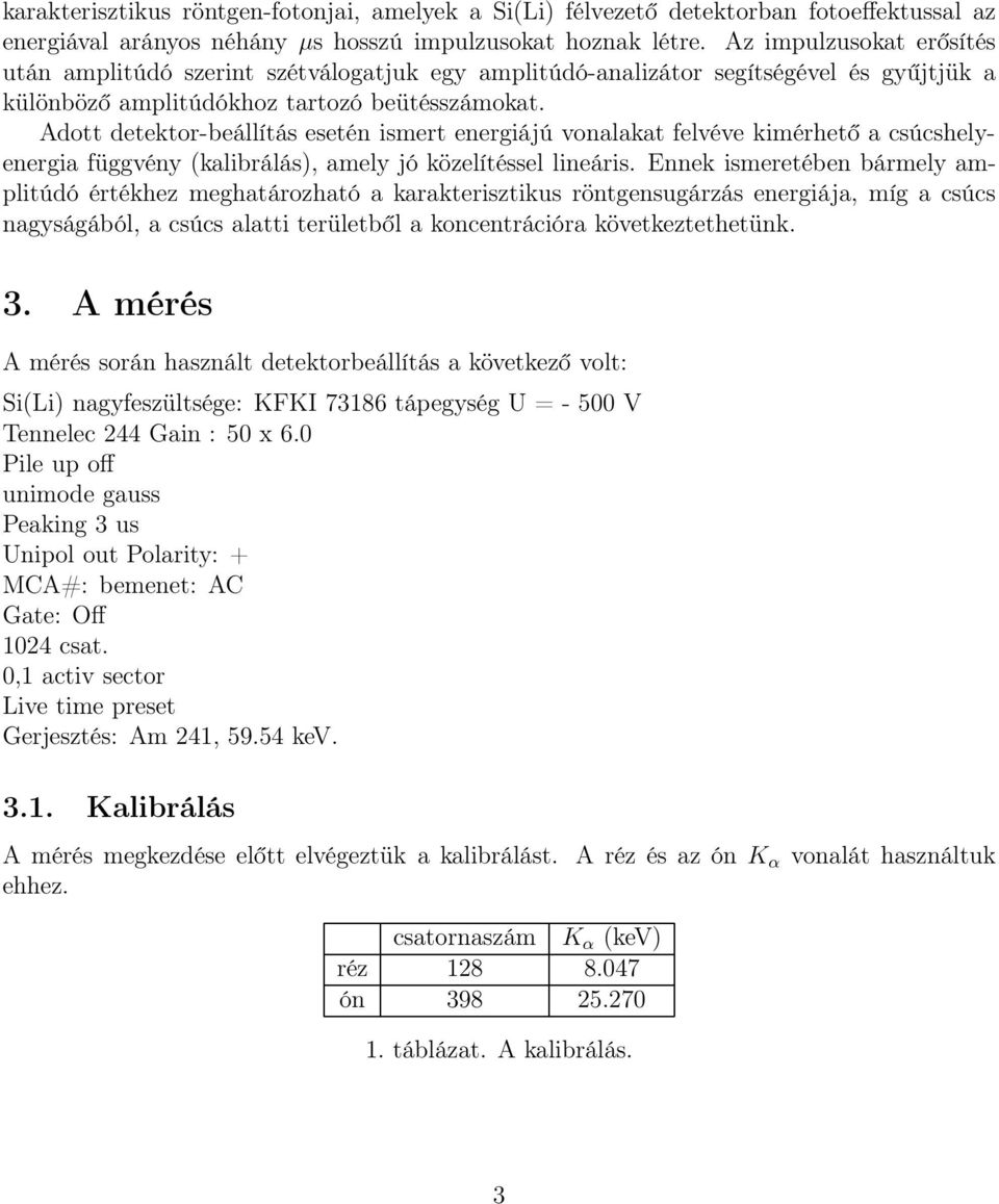 Adott detektor-beállítás esetén ismert energiájú vonalakat felvéve kimérhető a csúcshelyenergia függvény (kalibrálás), amely jó közelítéssel lineáris.