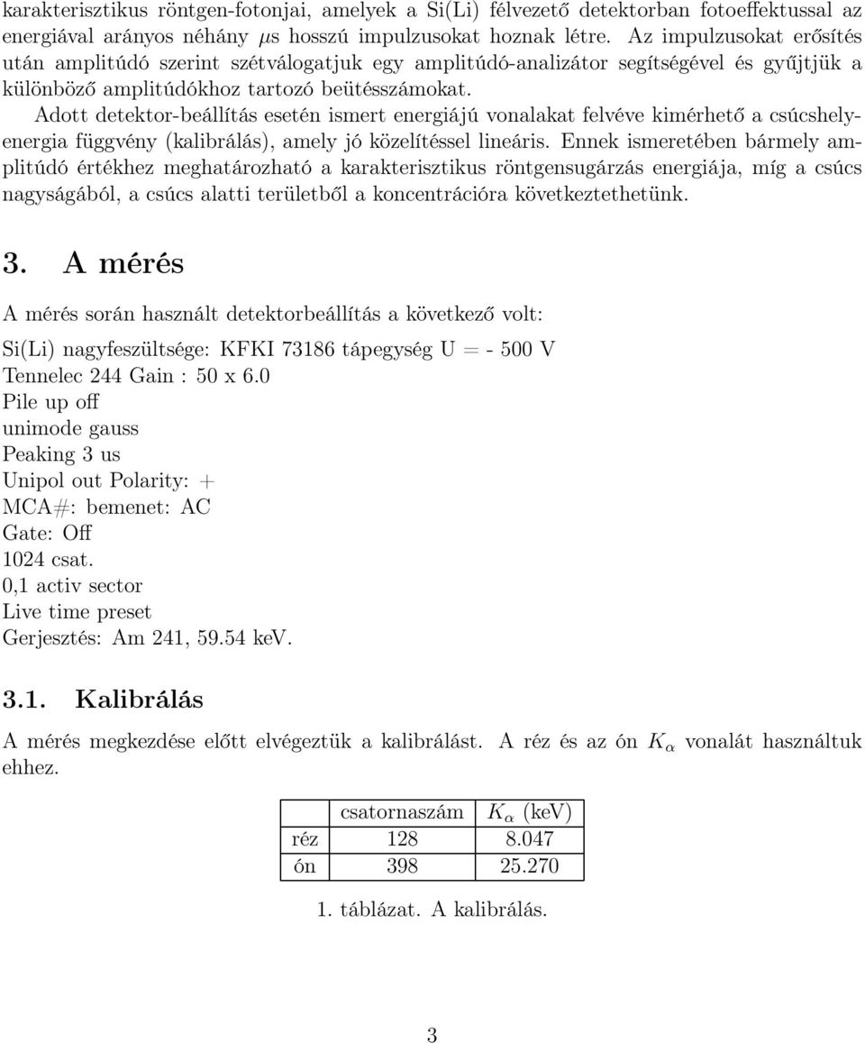 Adott detektor-beállítás esetén ismert energiájú vonalakat felvéve kimérhető a csúcshelyenergia függvény (kalibrálás), amely jó közelítéssel lineáris.