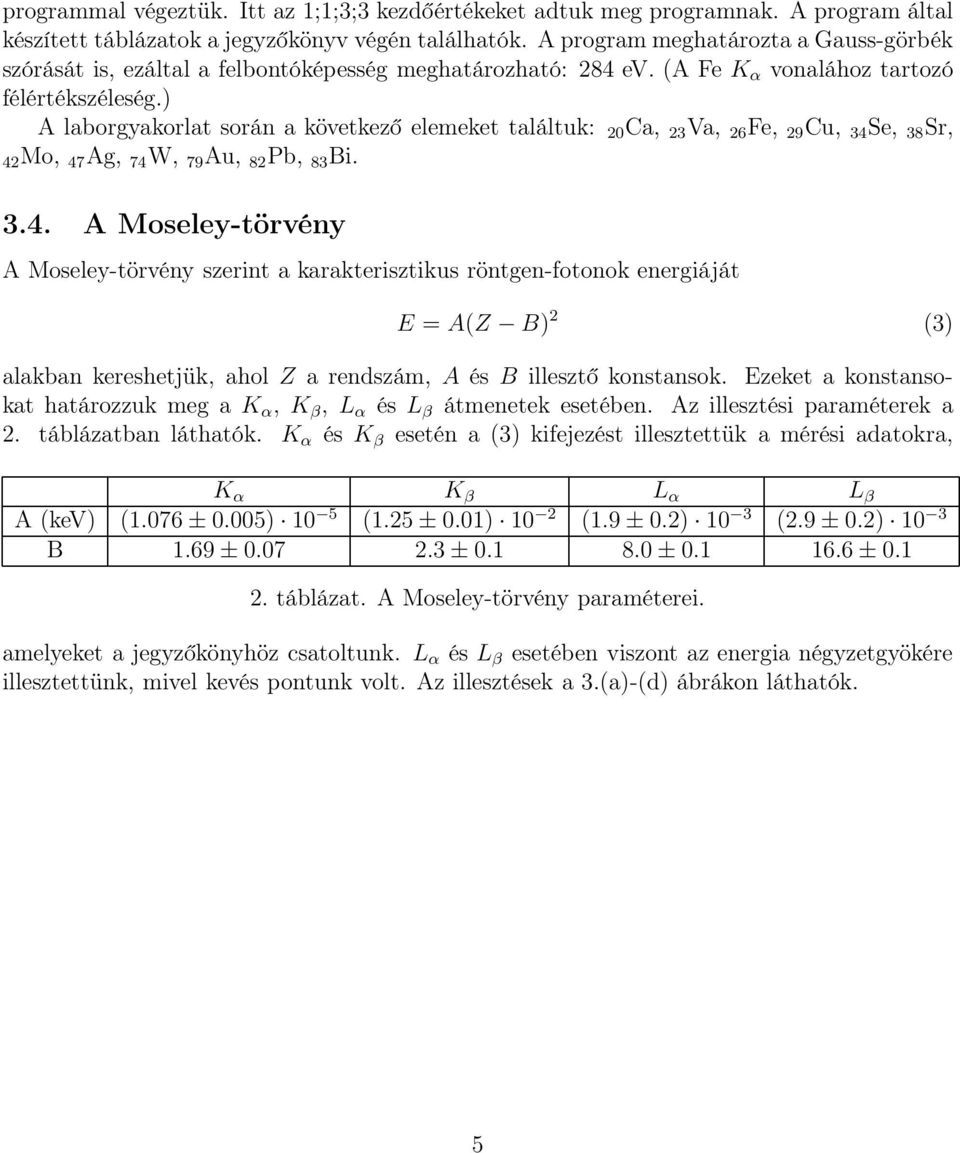 ) A laborgyakorlat során a következő elemeket találtuk: 20 Ca, 23 Va, 26 Fe, 29 Cu, 34 