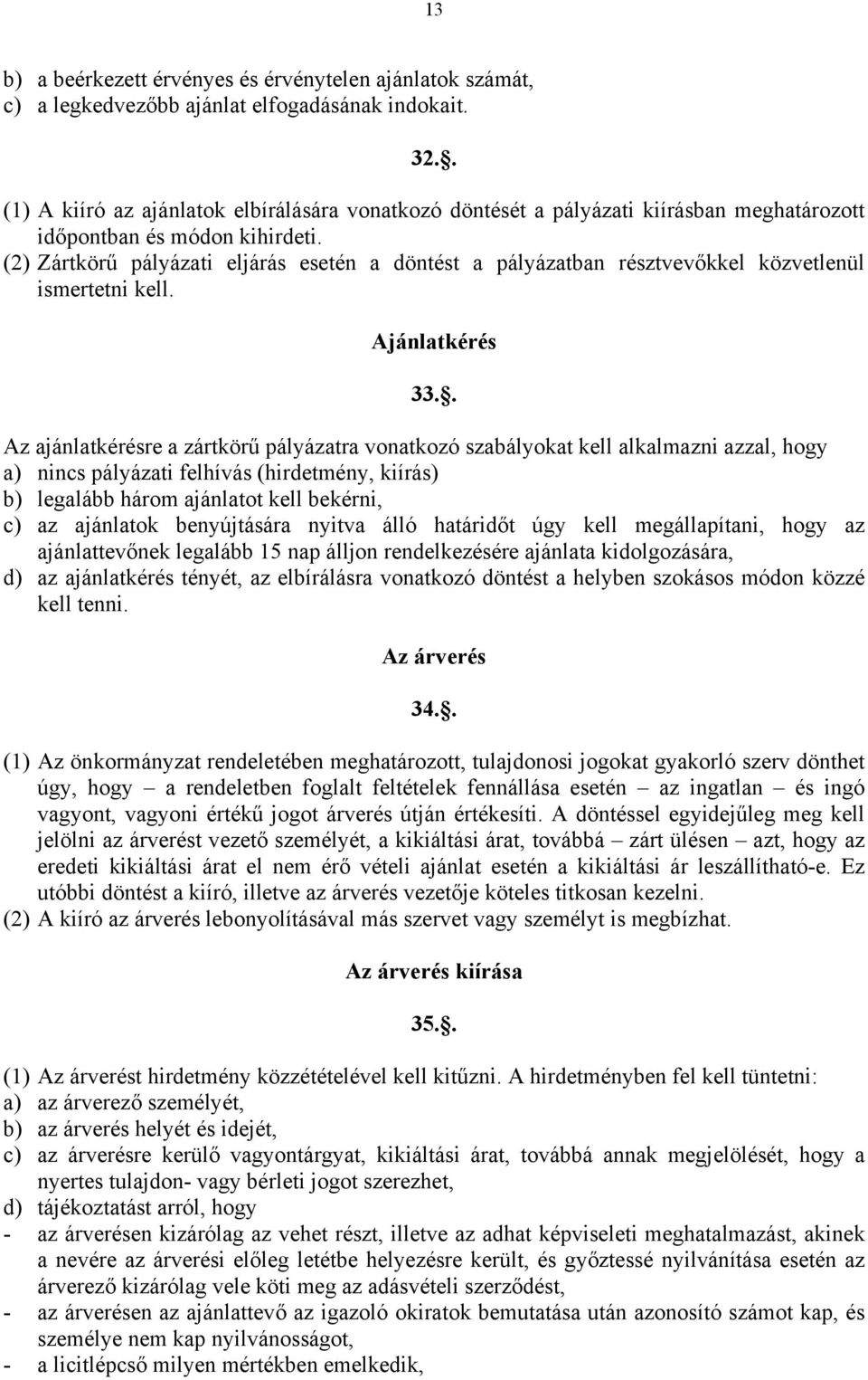 (2) Zártkörű pályázati eljárás esetén a döntést a pályázatban résztvevőkkel közvetlenül ismertetni kell. Ajánlatkérés 33.