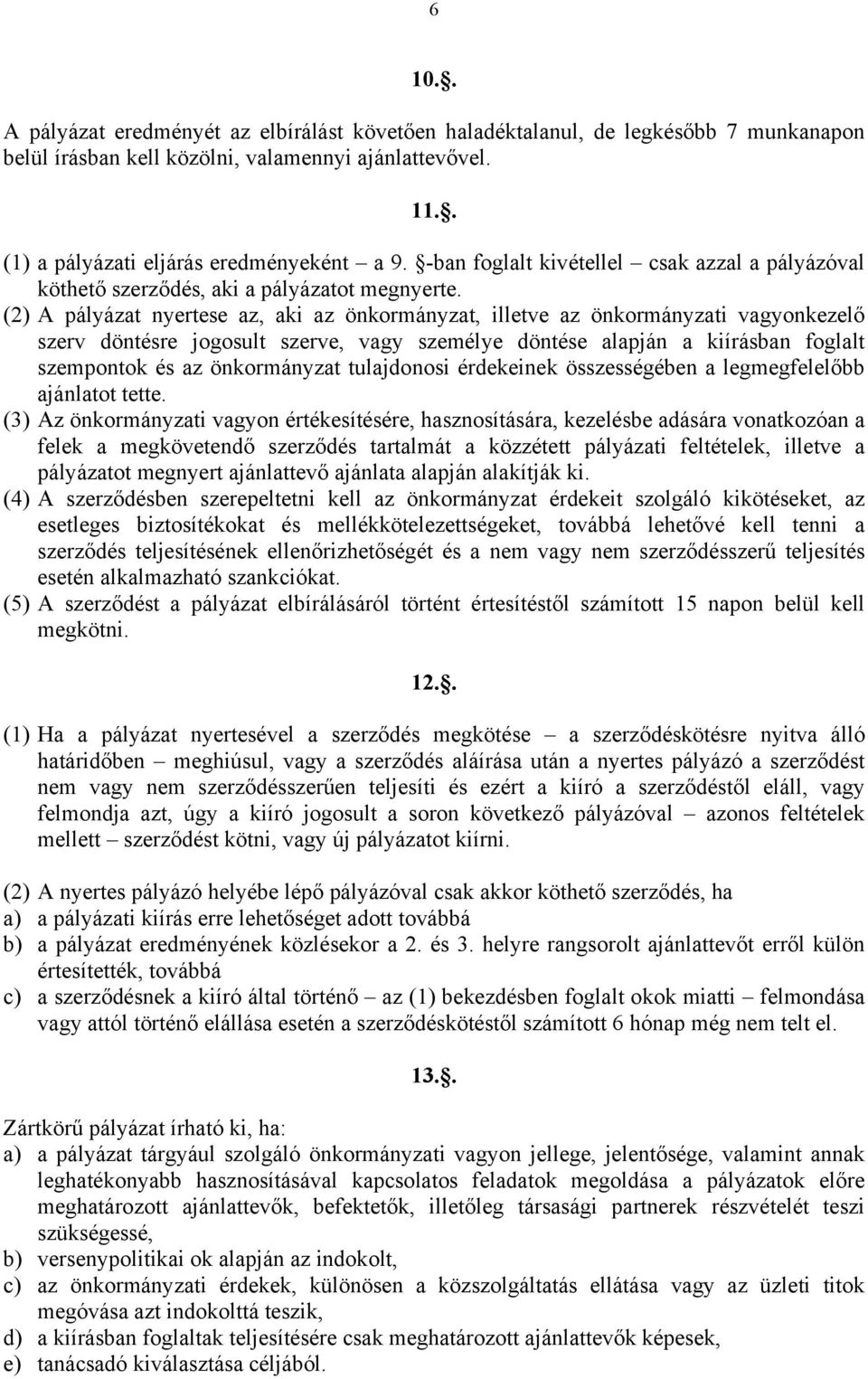 (2) A pályázat nyertese az, aki az önkormányzat, illetve az önkormányzati vagyonkezelő szerv döntésre jogosult szerve, vagy személye döntése alapján a kiírásban foglalt szempontok és az önkormányzat