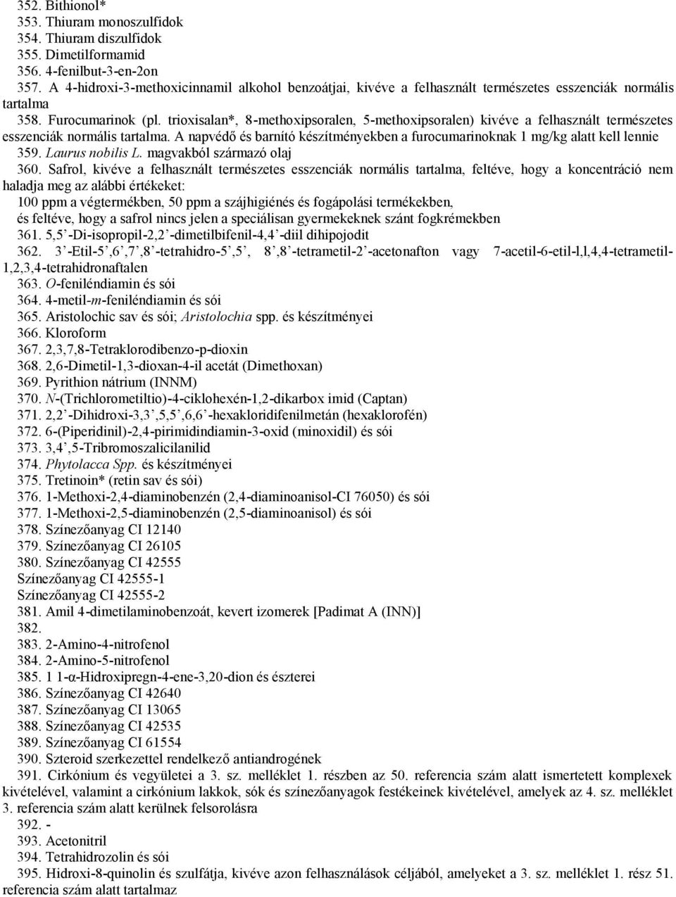 trioxisalan*, 8-methoxipsoralen, 5-methoxipsoralen) kivéve a felhasznált természetes esszenciák normális tartalma.