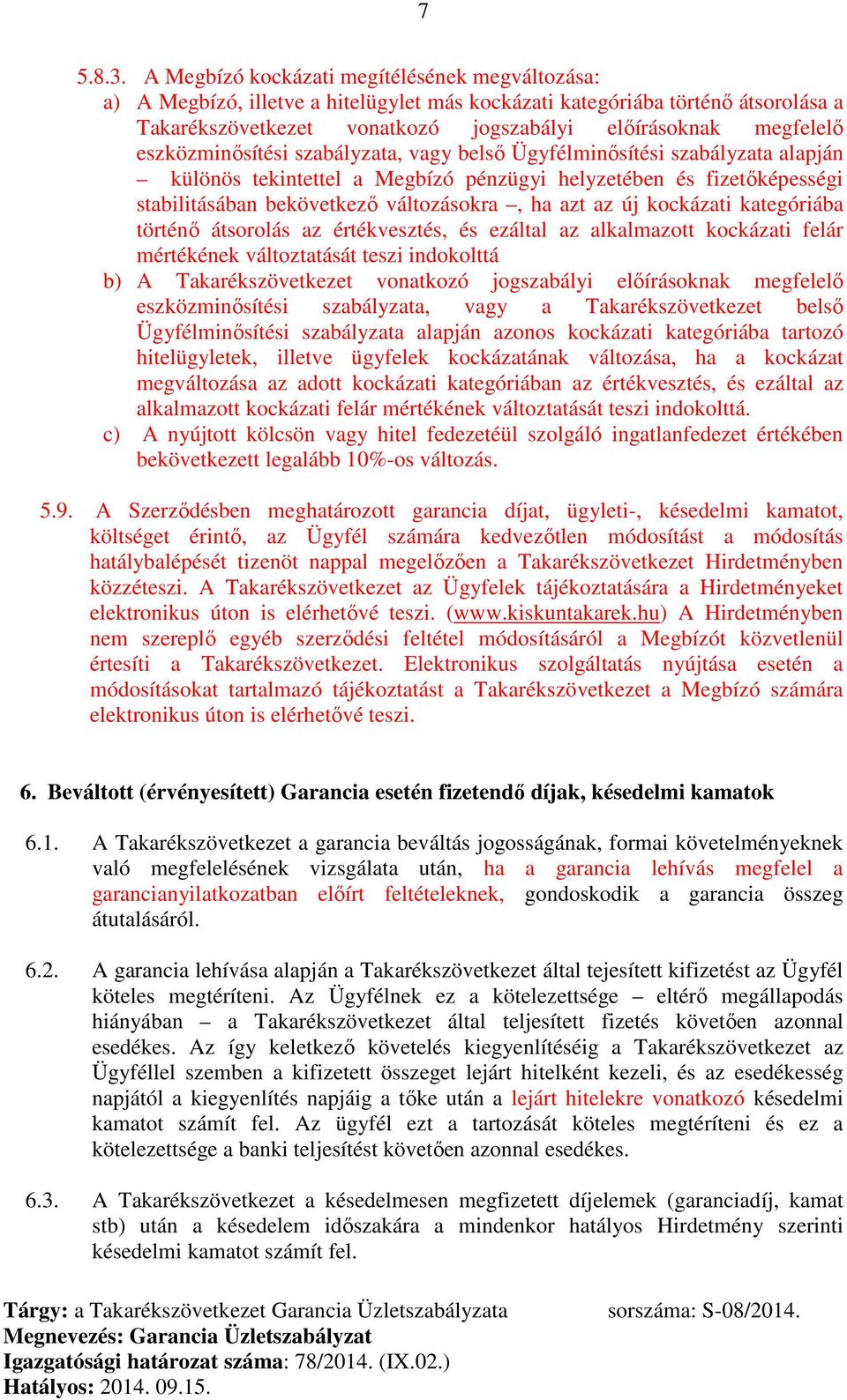 eszközminősítési szabályzata, vagy belső Ügyfélminősítési szabályzata alapján különös tekintettel a Megbízó pénzügyi helyzetében és fizetőképességi stabilitásában bekövetkező változásokra, ha azt az