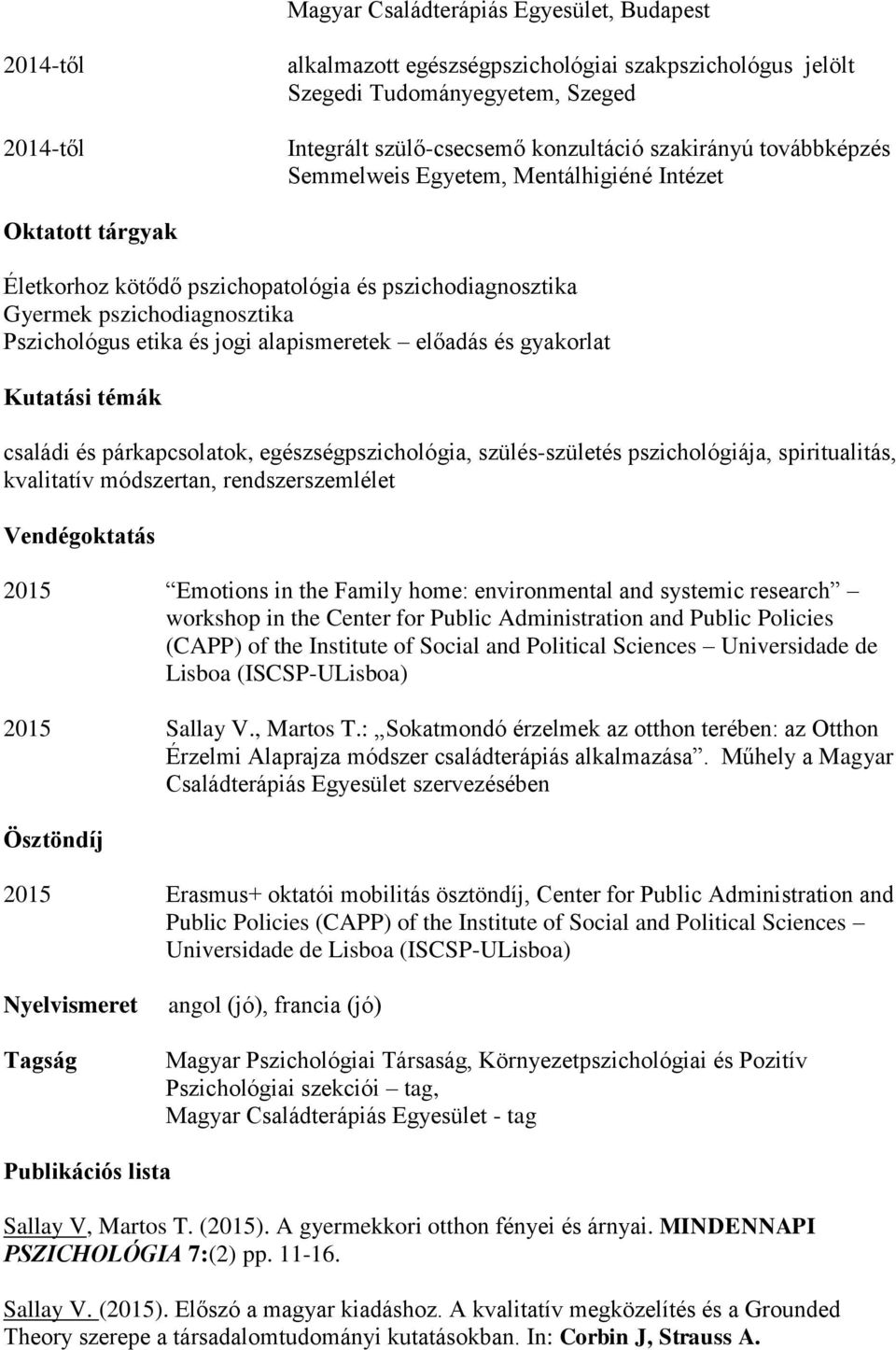 előadás és gyakorlat Kutatási témák családi és párkapcsolatok, egészségpszichológia, szülés-születés pszichológiája, spiritualitás, kvalitatív módszertan, rendszerszemlélet Vendégoktatás 2015