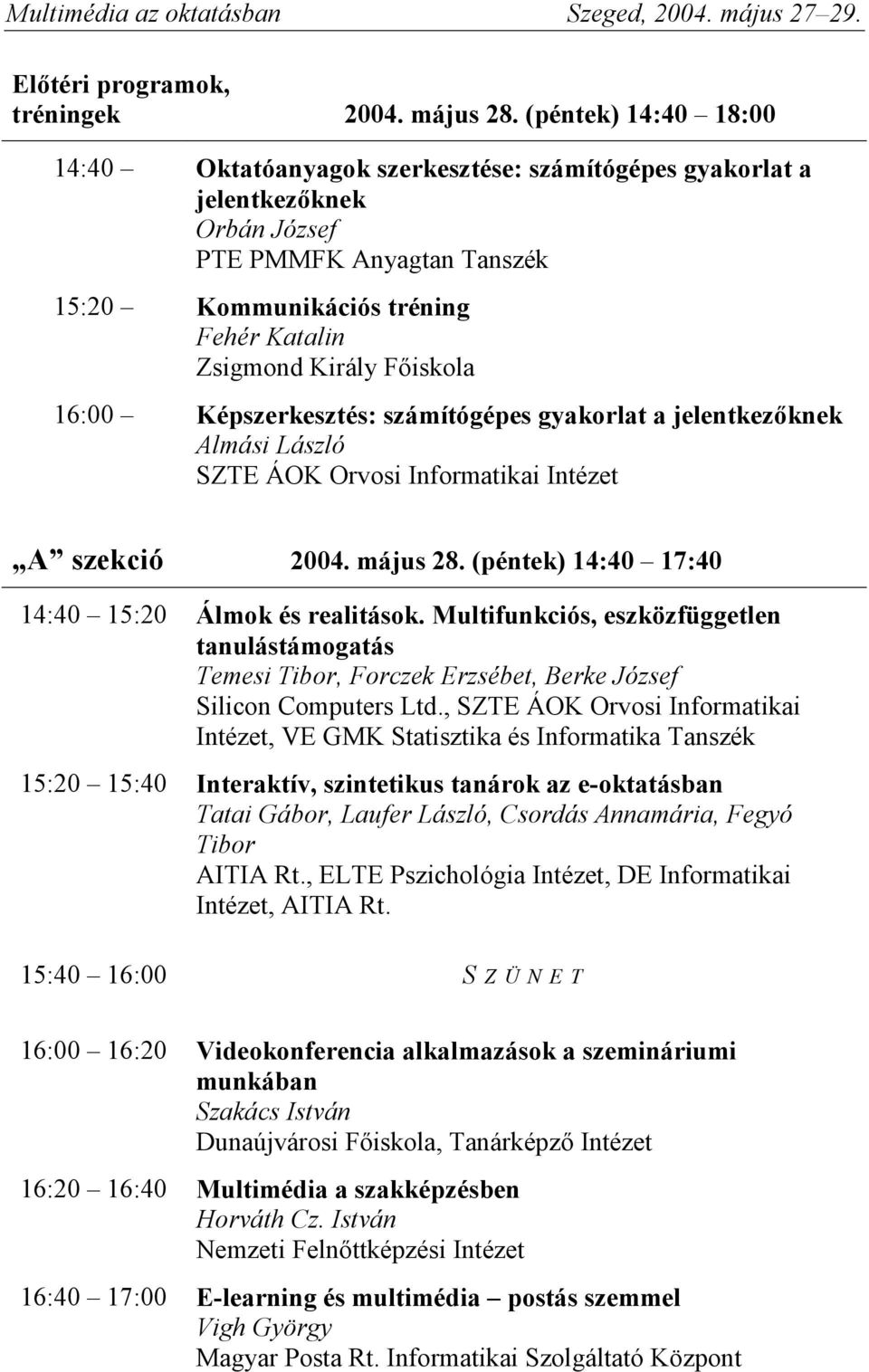 Főiskola 16:00 Képszerkesztés: számítógépes gyakorlat a jelentkezőknek Almási László SZTE ÁOK Orvosi Informatikai Intézet A szekció 2004. május 28.
