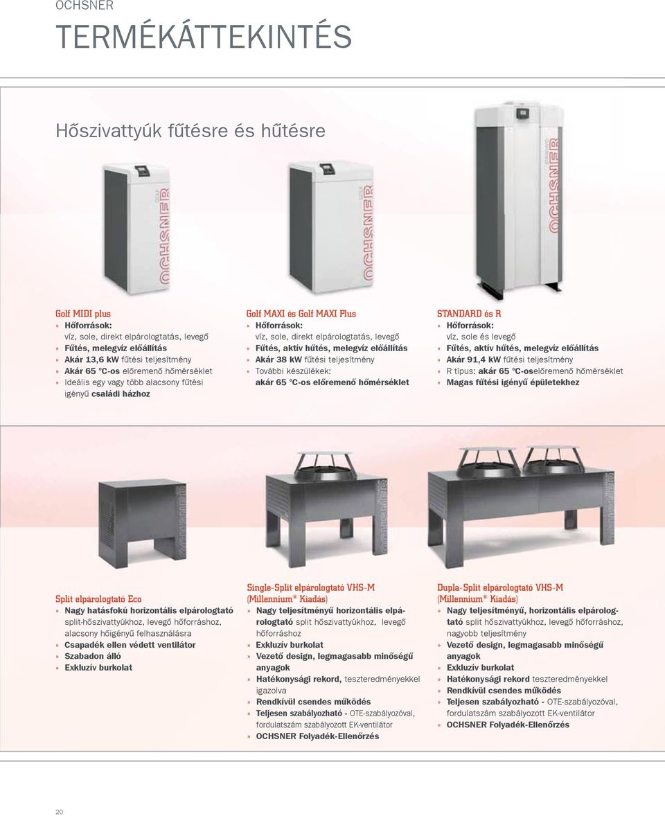 elôállítás» Akár 38 kw fûtési teljesítmény» További készülékek: akár 65 C-os elôremenô hômérséklet STANDARD és R» Hôforrások: víz, sole és levegô» Fûtés, aktív hûtés, melegvíz elôállítás» Akár 91,4