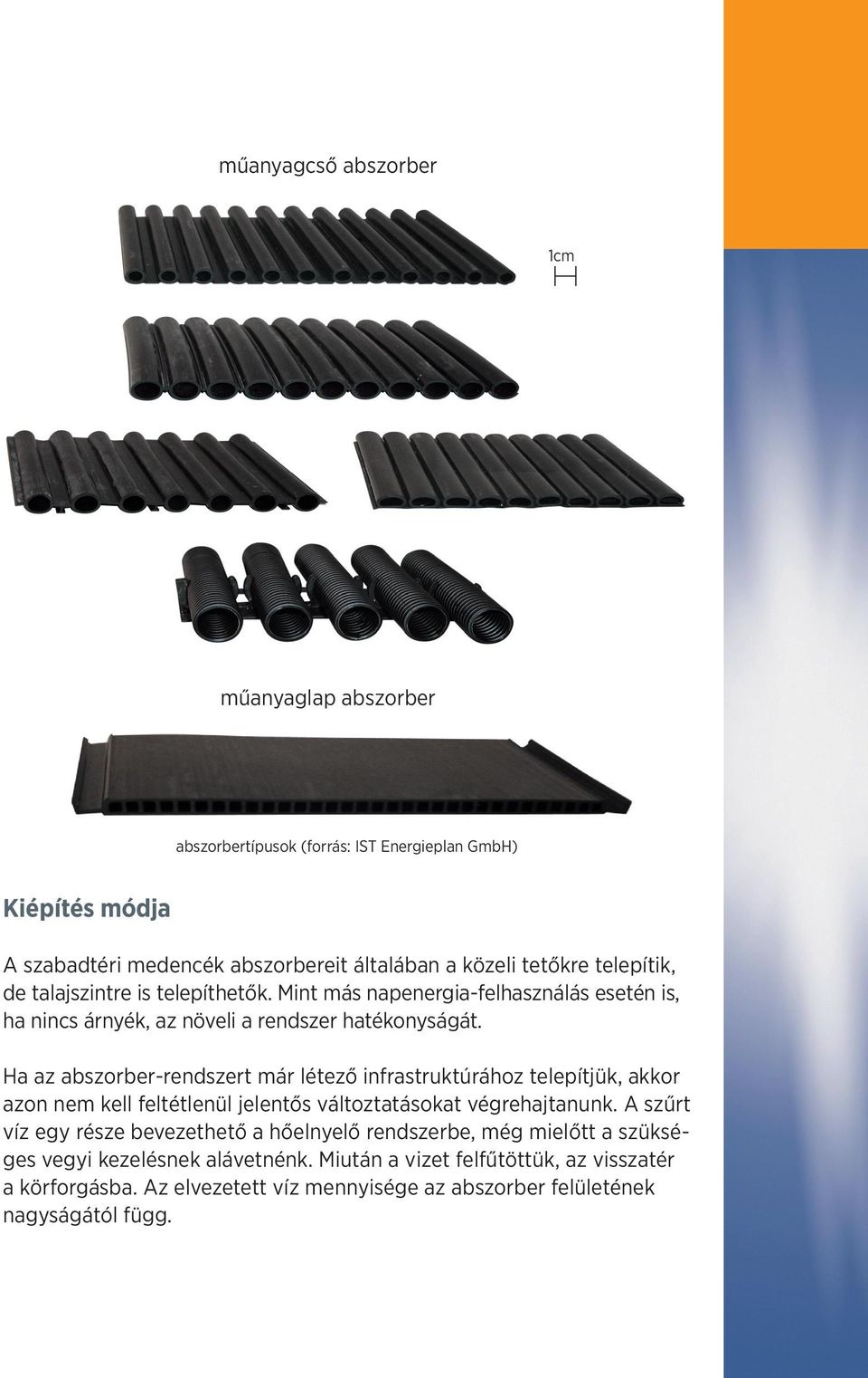 Ha az abszorber-rendszert már létező infrastruktúrához telepítjük, akkor azon nem kell feltétlenül jelentős változtatásokat végrehajtanunk.