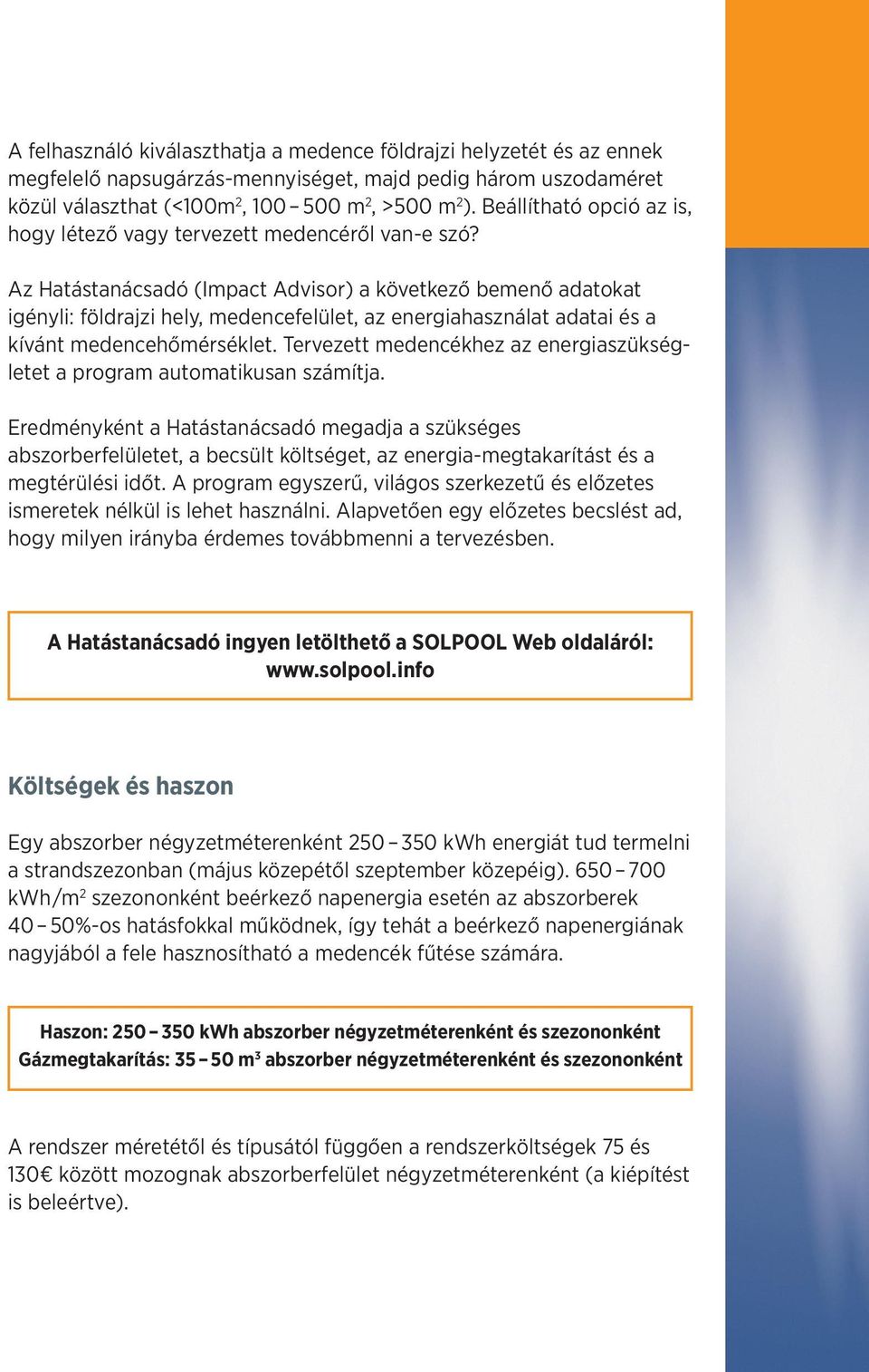 Az Hatástanácsadó (Impact Advisor) a következő bemenő adatokat igényli: földrajzi hely, medencefelület, az energiahasználat adatai és a kívánt medencehőmérséklet.
