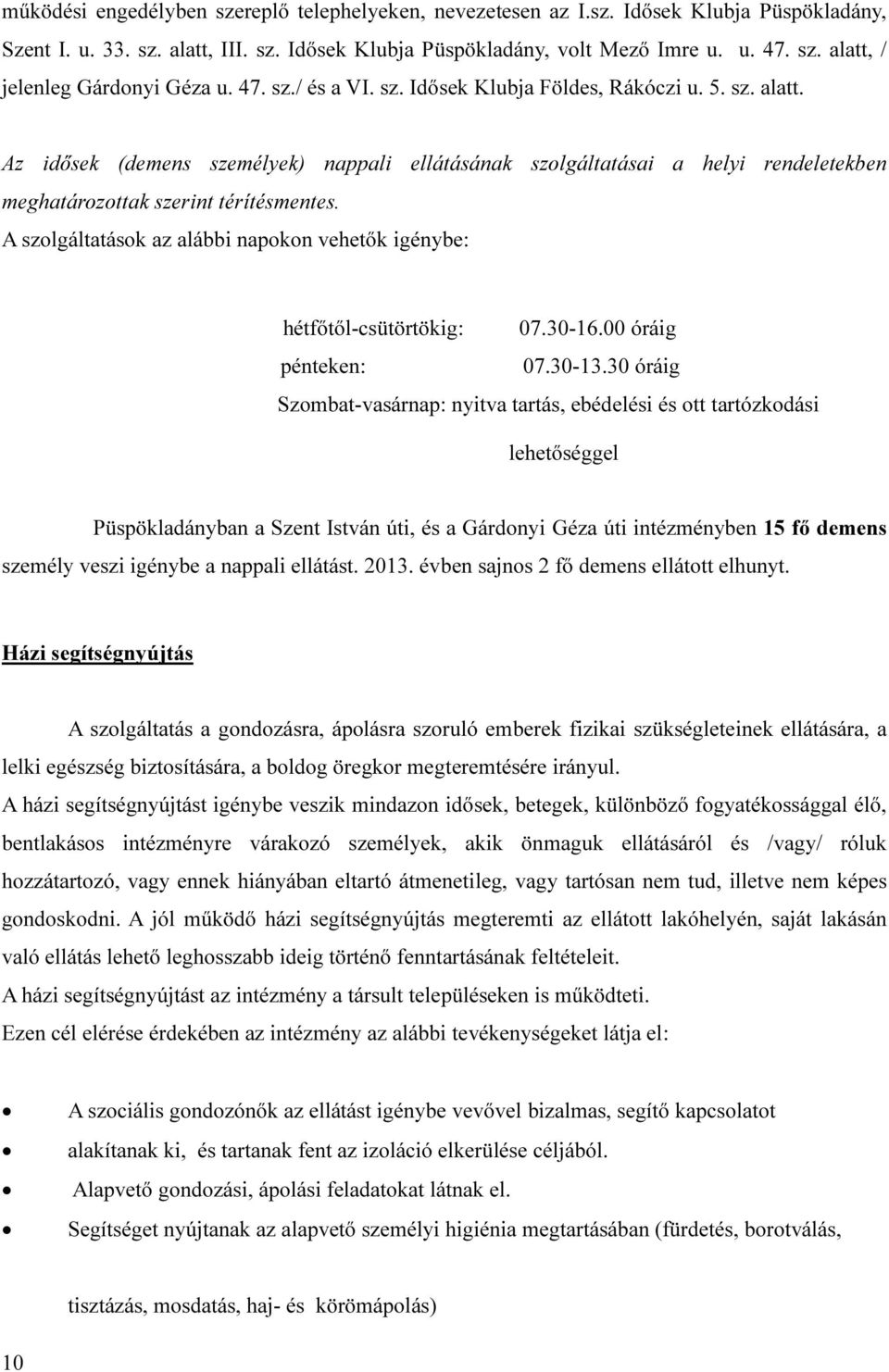 A szolgáltatások az alábbi napokon vehetők igénybe: hétfőtől-csütörtökig: 07.30-16.00 óráig pénteken: 07.30-13.