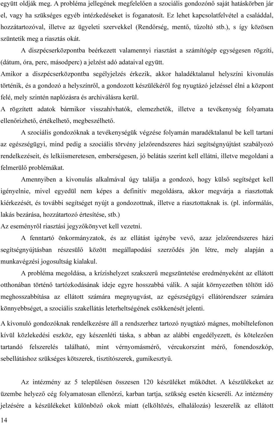 A diszpécserközpontba beérkezett valamennyi riasztást a számítógép egységesen rögzíti, (dátum, óra, perc, másodperc) a jelzést adó adataival együtt.