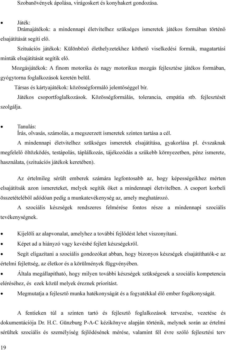Mozgásjátékok: A finom motorika és nagy motorikus mozgás fejlesztése játékos formában, gyógytorna foglalkozások keretén belül. szolgálja. Társas és kártyajátékok: közösségformáló jelentőséggel bír.