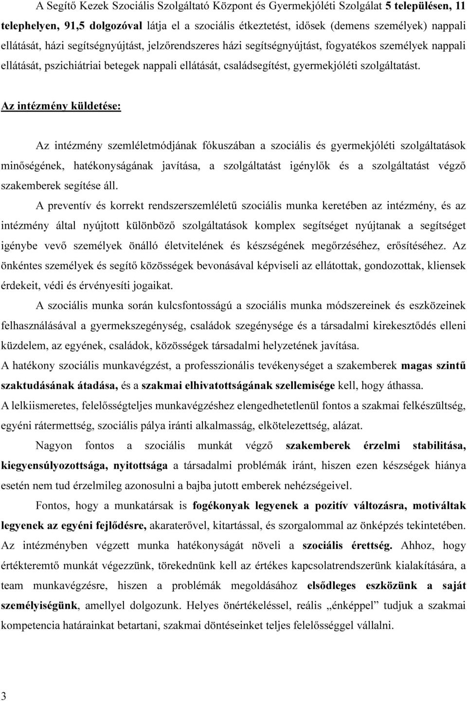 Az intézmény küldetése: Az intézmény szemléletmódjának fókuszában a szociális és gyermekjóléti szolgáltatások minőségének, hatékonyságának javítása, a szolgáltatást igénylők és a szolgáltatást végző